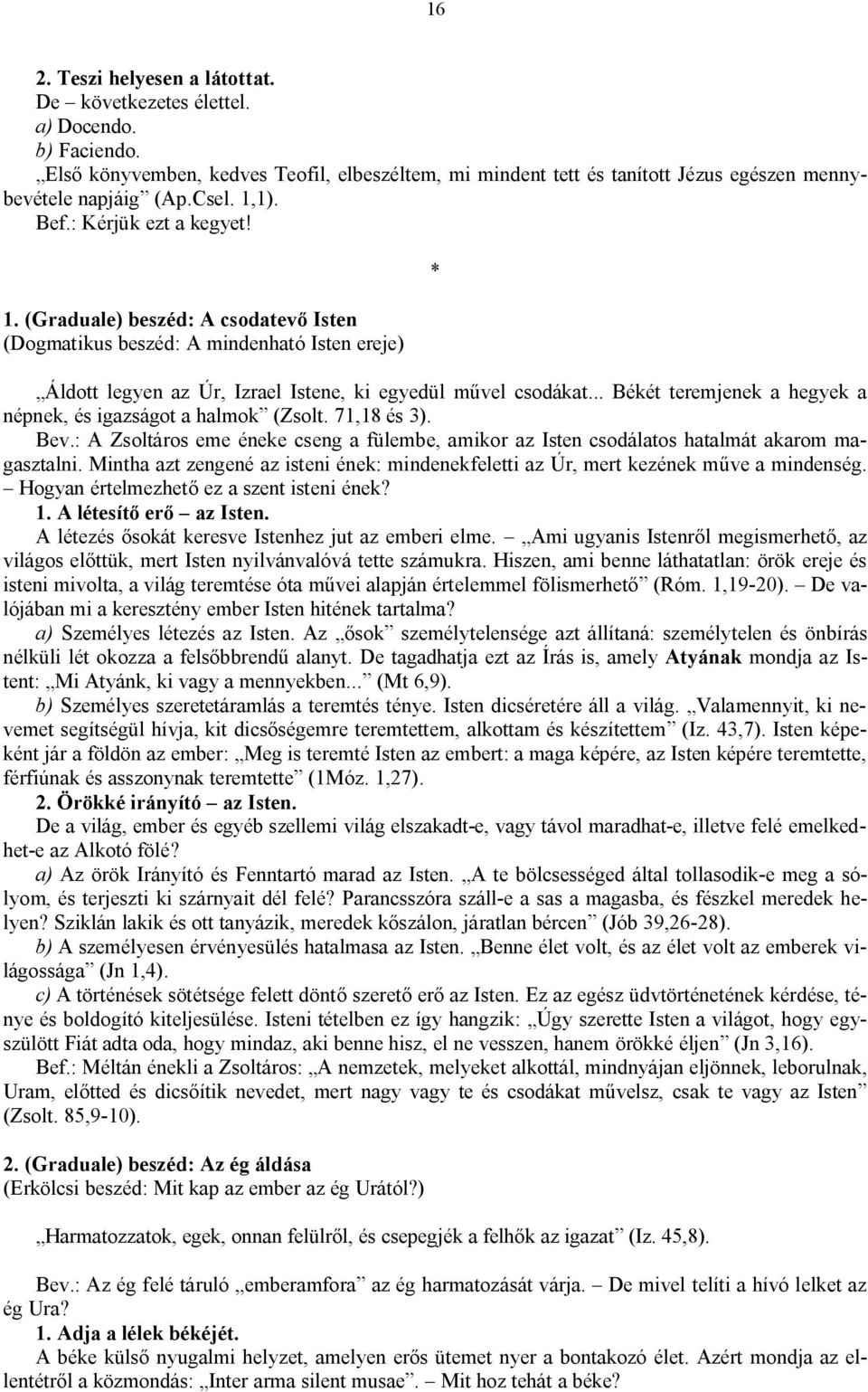 .. Békét teremjenek a hegyek a népnek, és igazságot a halmok (Zsolt. 71,18 és 3). Bev.: A Zsoltáros eme éneke cseng a fülembe, amikor az Isten csodálatos hatalmát akarom magasztalni.