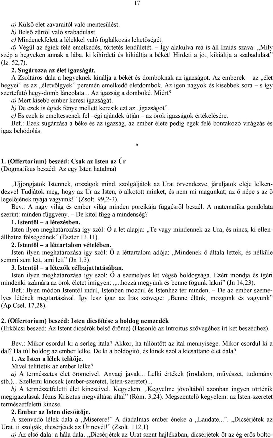 A Zsoltáros dala a hegyeknek kínálja a békét és domboknak az igazságot. Az emberek az élet hegyei és az életvölgyek peremén emelkedő életdombok.