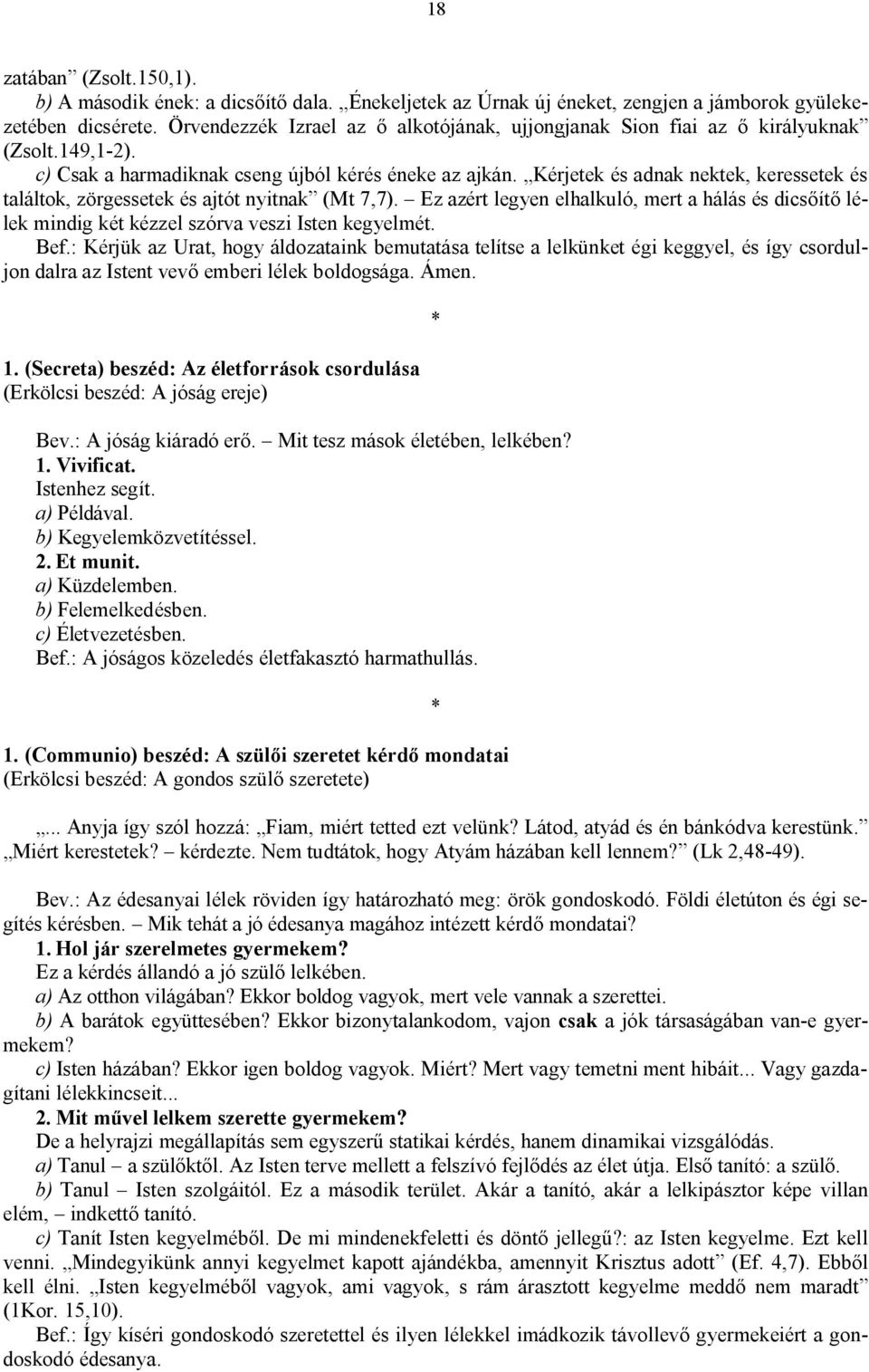 Kérjetek és adnak nektek, keressetek és találtok, zörgessetek és ajtót nyitnak (Mt 7,7). Ez azért legyen elhalkuló, mert a hálás és dicsőítő lélek mindig két kézzel szórva veszi Isten kegyelmét. Bef.