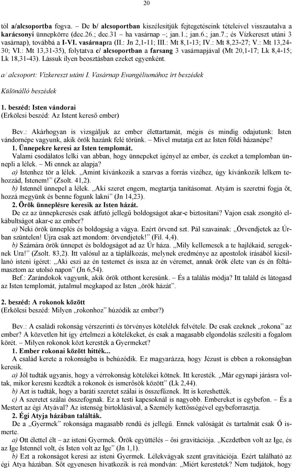 : Mt 13,31-35), folytatva c/ alcsoportban a farsang 3 vasárnapjával (Mt 20,1-17; Lk 8,4-15; Lk 18,31-43). Lássuk ilyen beosztásban ezeket egyenként. a/ alcsoport: Vízkereszt utáni I.