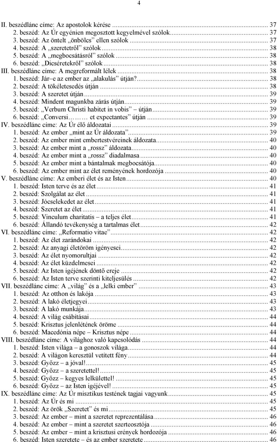 beszéd: A tökéletesedés útján... 38 3. beszéd: A szeretet útján... 39 4. beszéd: Mindent magunkba zárás útján... 39 5. beszéd: Verbum Christi habitet in vobis útján... 39 6.