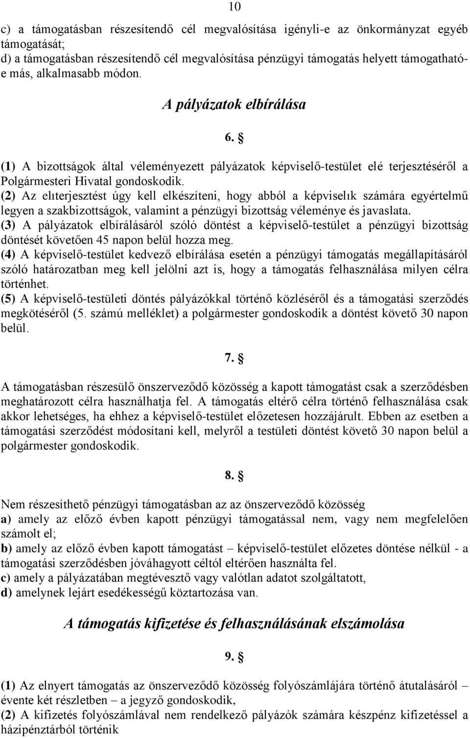 (2) Az elıterjesztést úgy kell elkészíteni, hogy abból a képviselık számára egyértelmű legyen a szakbizottságok, valamint a pénzügyi bizottság véleménye és javaslata.