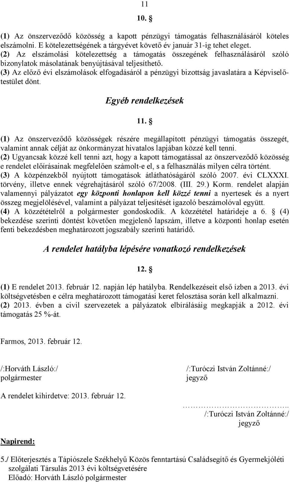 (3) Az előző évi elszámolások elfogadásáról a pénzügyi bizottság javaslatára a Képviselőtestület dönt. Egyéb rendelkezések 11.