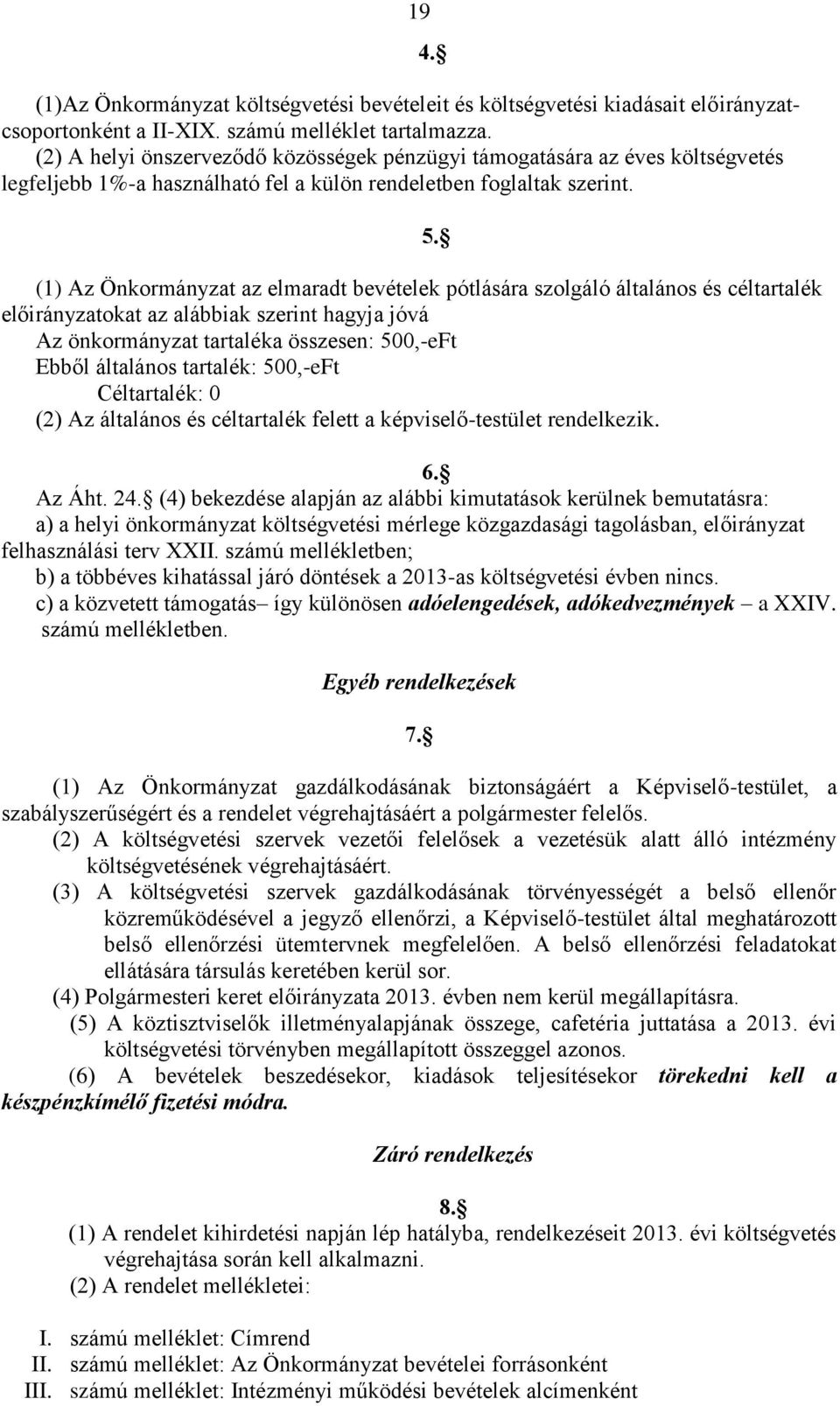 19 (1) Az Önkormányzat az elmaradt bevételek pótlására szolgáló általános és céltartalék előirányzatokat az alábbiak szerint hagyja jóvá Az önkormányzat tartaléka összesen: 500,-eFt Ebből általános