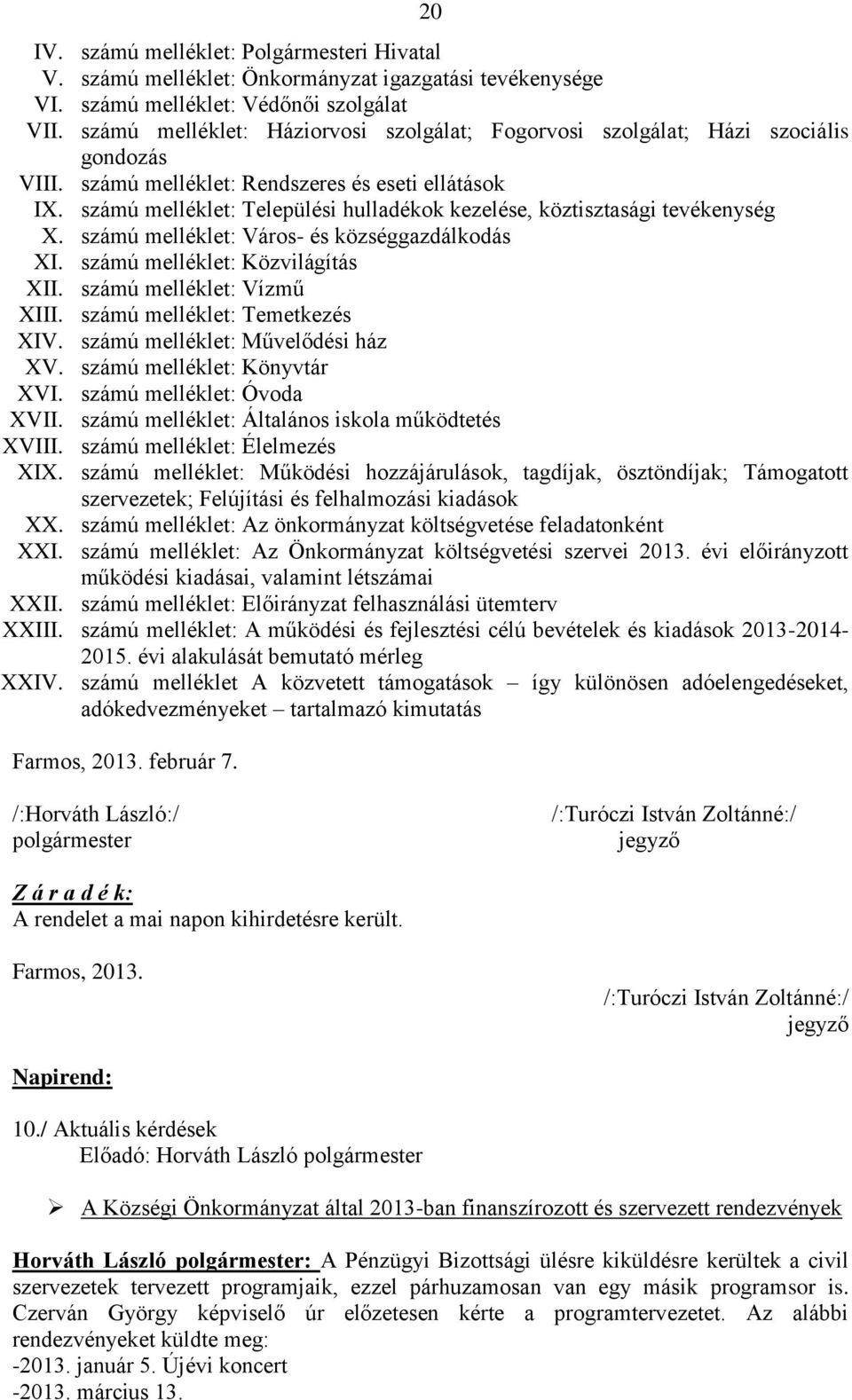 számú melléklet: Települési hulladékok kezelése, köztisztasági tevékenység X. számú melléklet: Város- és községgazdálkodás XI. számú melléklet: Közvilágítás XII. számú melléklet: Vízmű XIII.