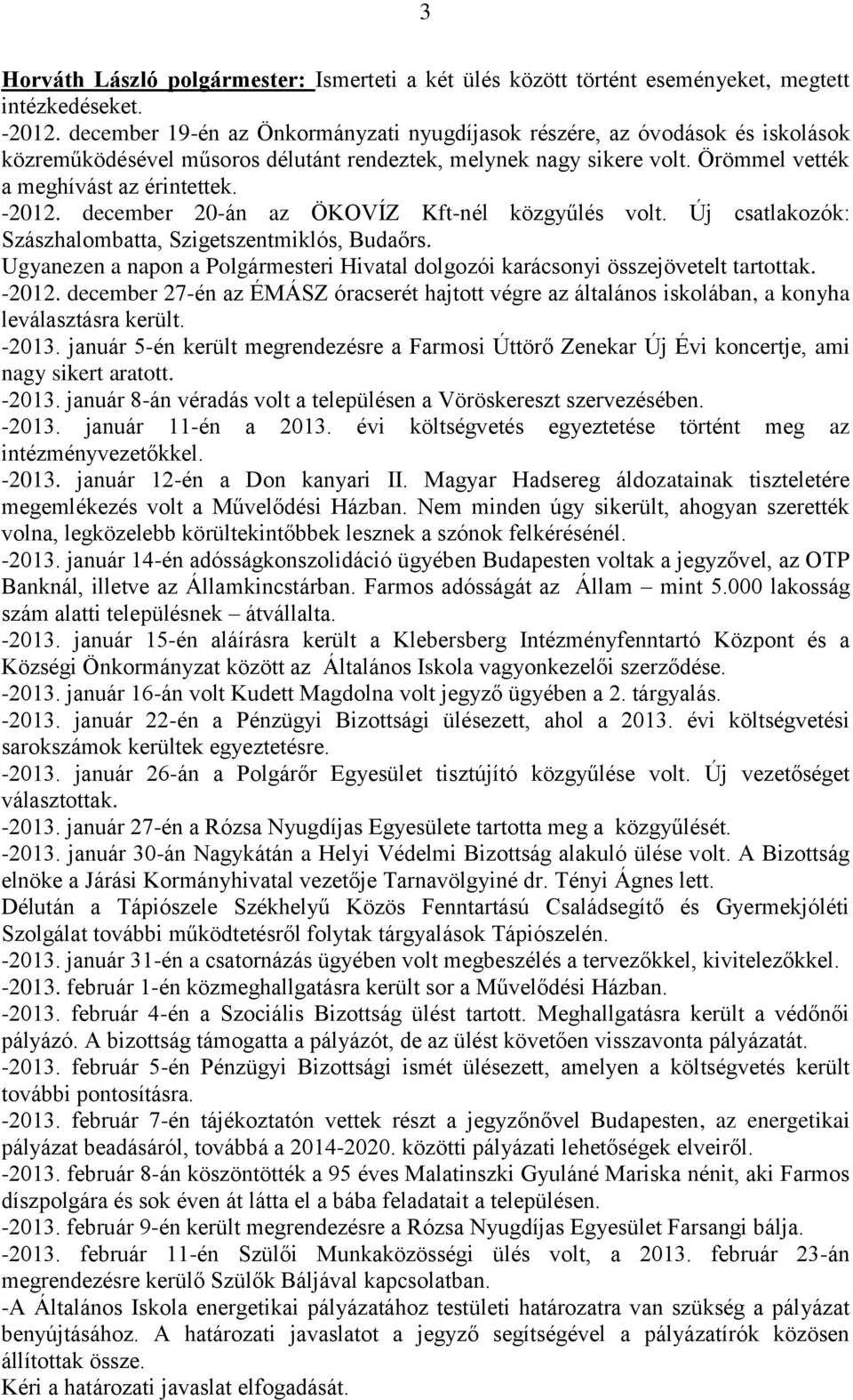 december 20-án az ÖKOVÍZ Kft-nél közgyűlés volt. Új csatlakozók: Szászhalombatta, Szigetszentmiklós, Budaőrs. Ugyanezen a napon a Polgármesteri Hivatal dolgozói karácsonyi összejövetelt tartottak.