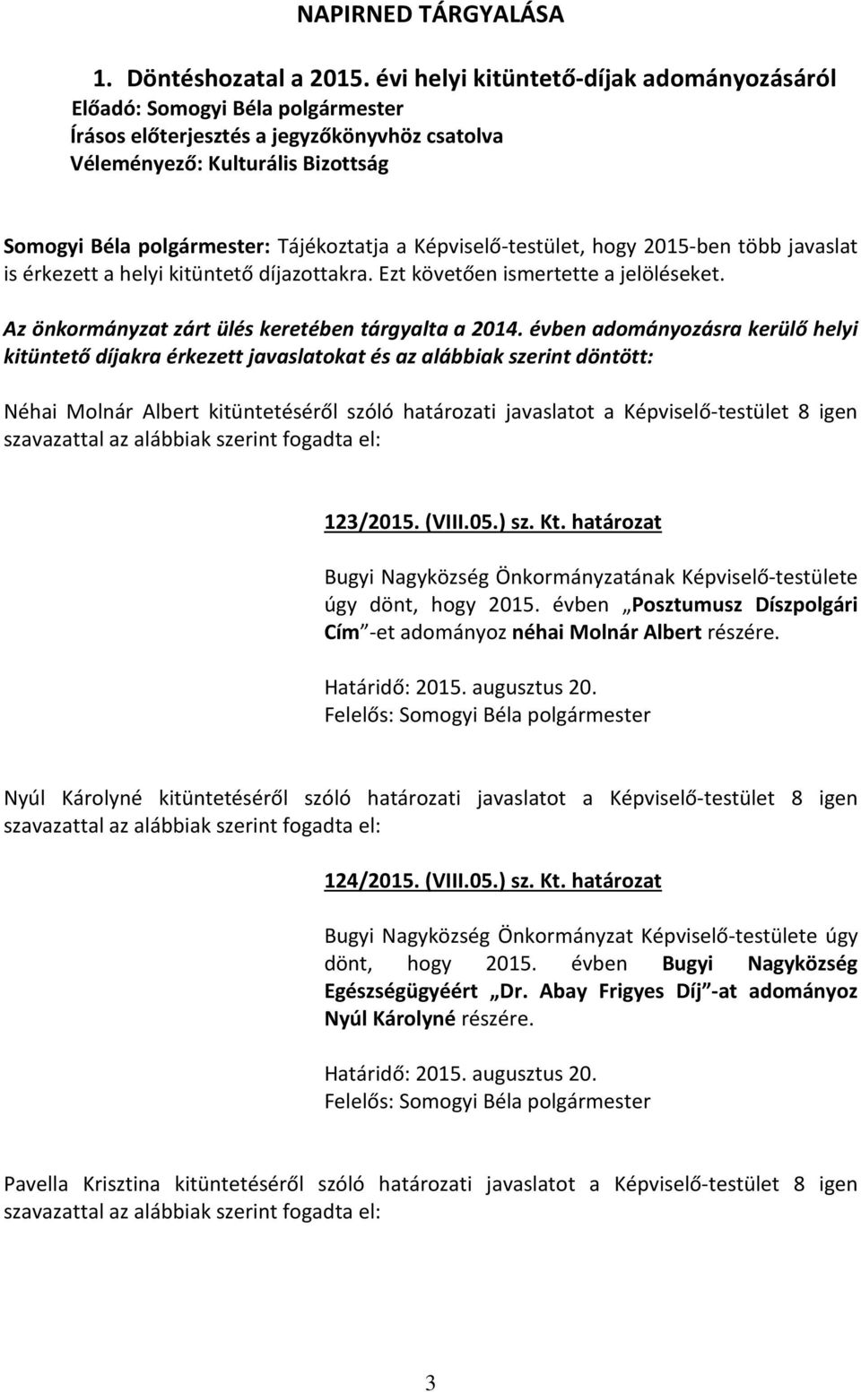 díjazottakra. Ezt követően ismertette a jelöléseket. Az önkormányzat zárt ülés keretében tárgyalta a 2014.