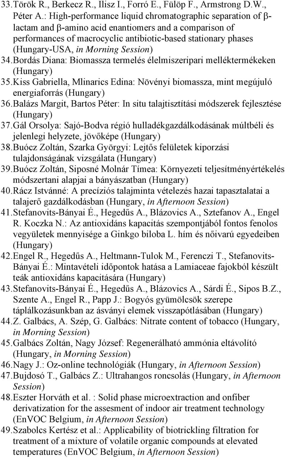 Morning Session) 34. Bordás Diana: Biomassza termelés élelmiszeripari melléktermékeken 35. Kiss Gabriella, Mlinarics Edina: Növényi biomassza, mint megújuló energiaforrás 36.