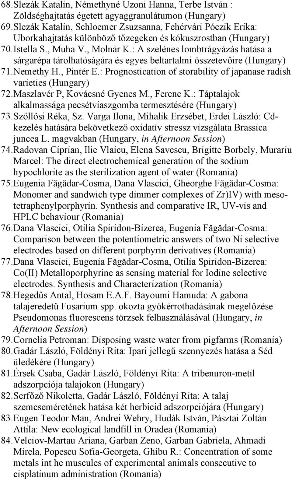 : A szelénes lombtrágyázás hatása a sárgarépa tárolhatóságára és egyes beltartalmi összetevőire 71. Nemethy H., Pintér E.: Prognostication of storability of japanase radish varieties 72.