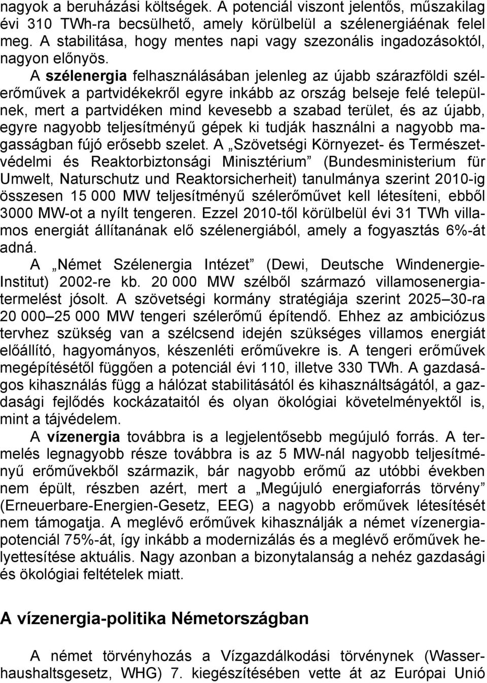 A szélenergia felhasználásában jelenleg az újabb szárazföldi szélerőművek a partvidékekről egyre inkább az ország belseje felé települnek, mert a partvidéken mind kevesebb a szabad terület, és az