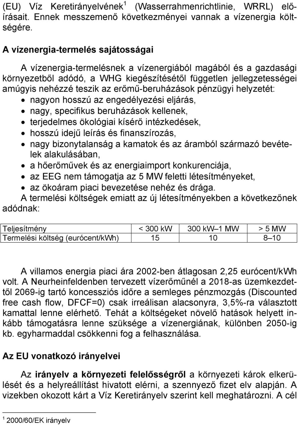 erőmű-beruházások pénzügyi helyzetét: nagyon hosszú az engedélyezési eljárás, nagy, specifikus beruházások kellenek, terjedelmes ökológiai kísérő intézkedések, hosszú idejű leírás és finanszírozás,