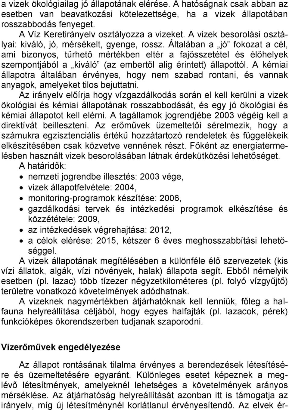 Általában a jó fokozat a cél, ami bizonyos, tűrhető mértékben eltér a fajösszetétel és élőhelyek szempontjából a kiváló (az embertől alig érintett) állapottól.