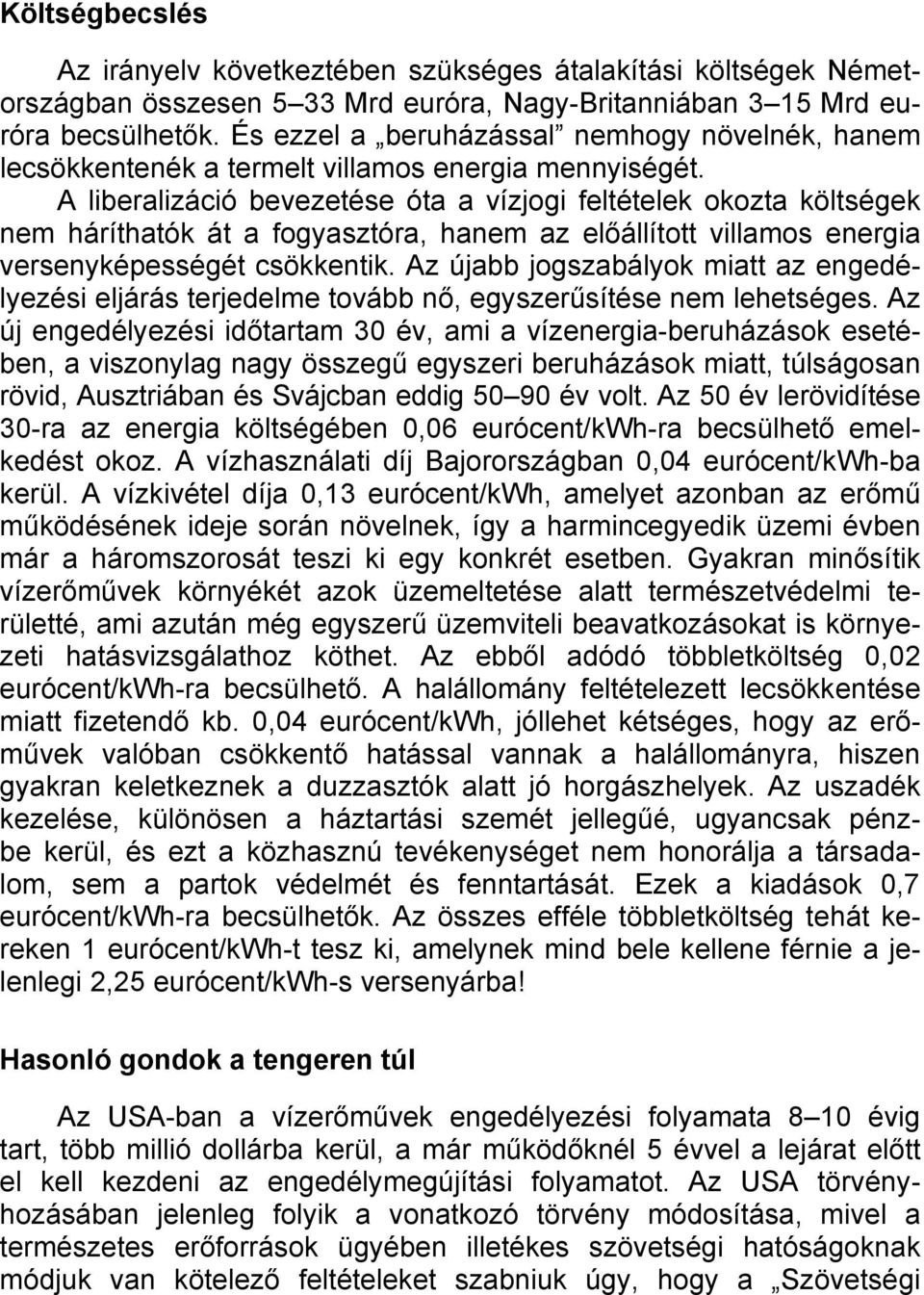 A liberalizáció bevezetése óta a vízjogi feltételek okozta költségek nem háríthatók át a fogyasztóra, hanem az előállított villamos energia versenyképességét csökkentik.