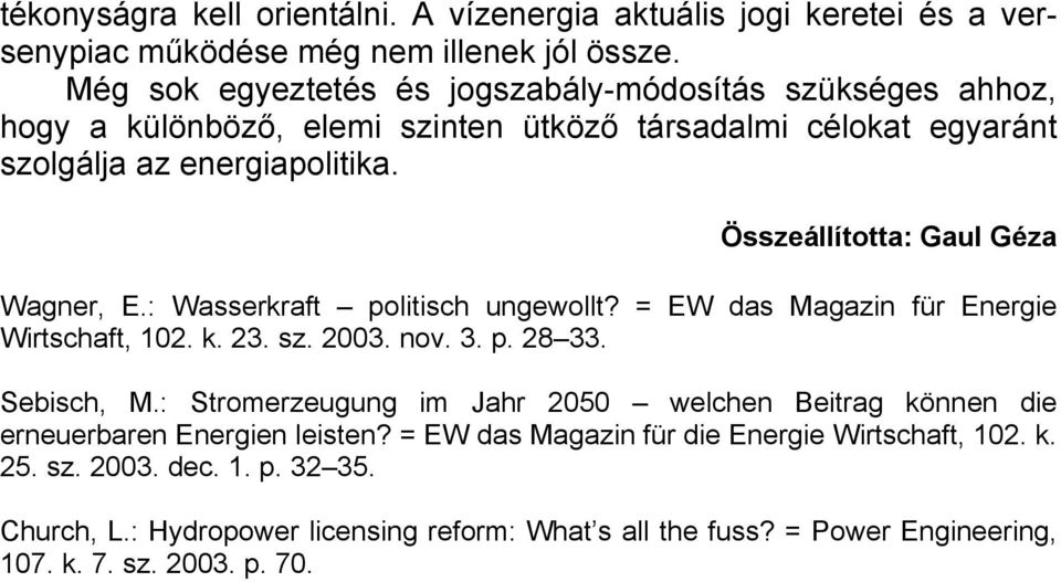 Összeállította: Gaul Géza Wagner, E.: Wasserkraft politisch ungewollt? = EW das Magazin für Energie Wirtschaft, 102. k. 23. sz. 2003. nov. 3. p. 28 33. Sebisch, M.