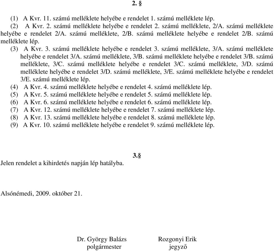 számú melléklete helyébe e rendelet 3/A. számú melléklete, 3/B. számú melléklete helyébe e rendelet 3/B. számú melléklete, 3/C. számú melléklete helyébe e rendelet 3/C. számú melléklete, 3/D.