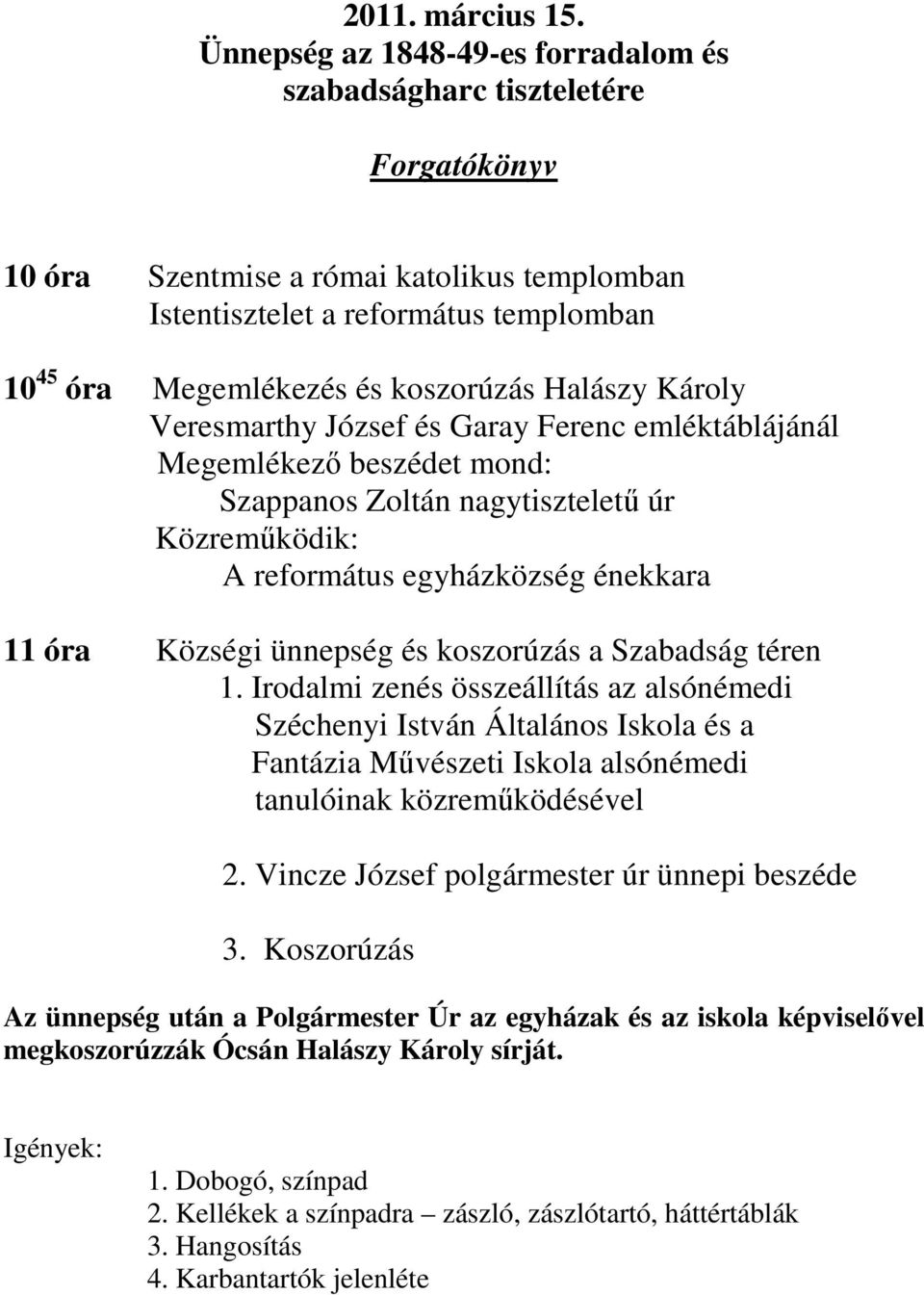 Halászy Károly Veresmarthy József és Garay Ferenc emléktáblájánál Megemlékezı beszédet mond: Szappanos Zoltán nagytisztelető úr Közremőködik: A református egyházközség énekkara 11 óra Községi