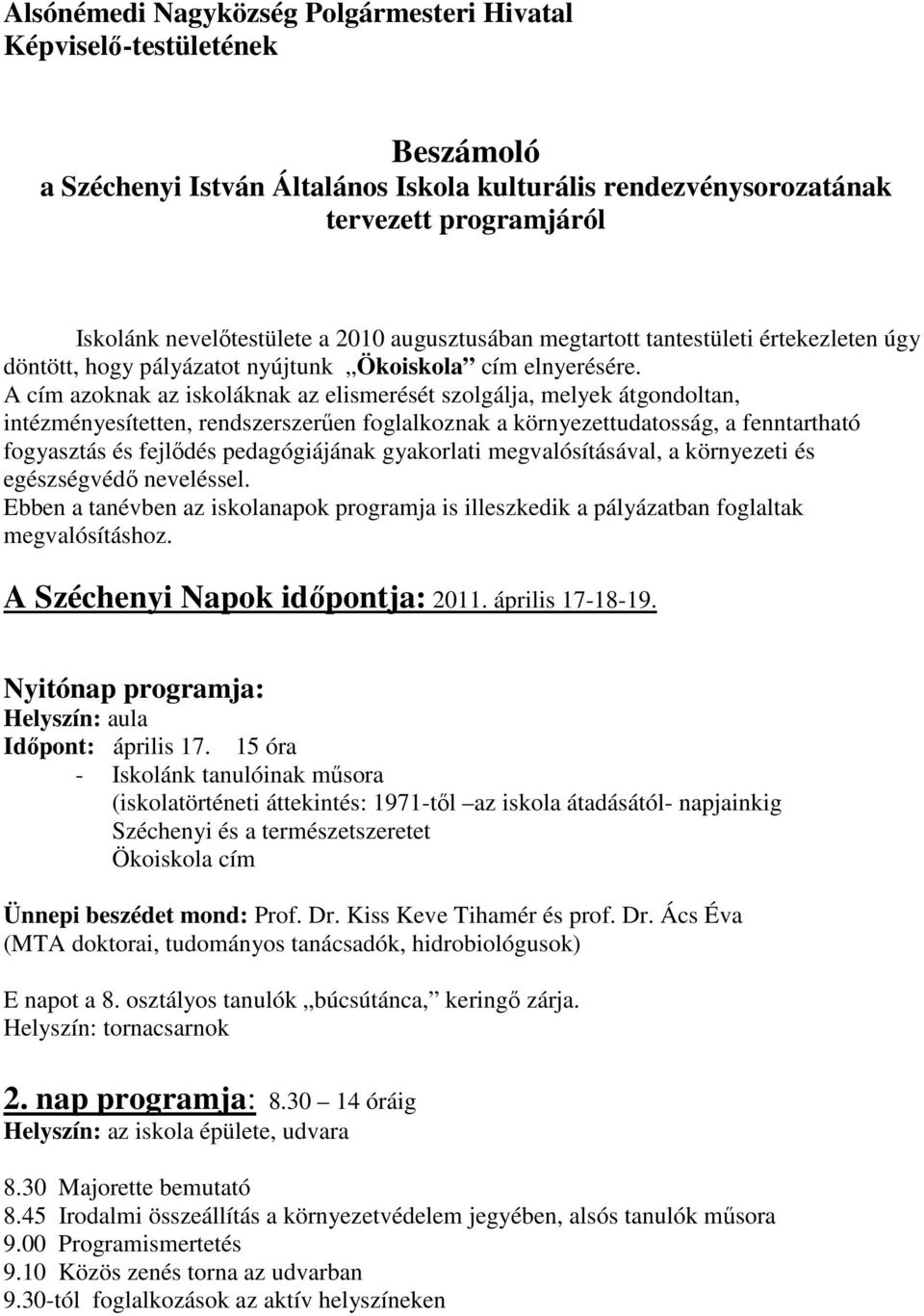 A cím azoknak az iskoláknak az elismerését szolgálja, melyek átgondoltan, intézményesítetten, rendszerszerően foglalkoznak a környezettudatosság, a fenntartható fogyasztás és fejlıdés pedagógiájának