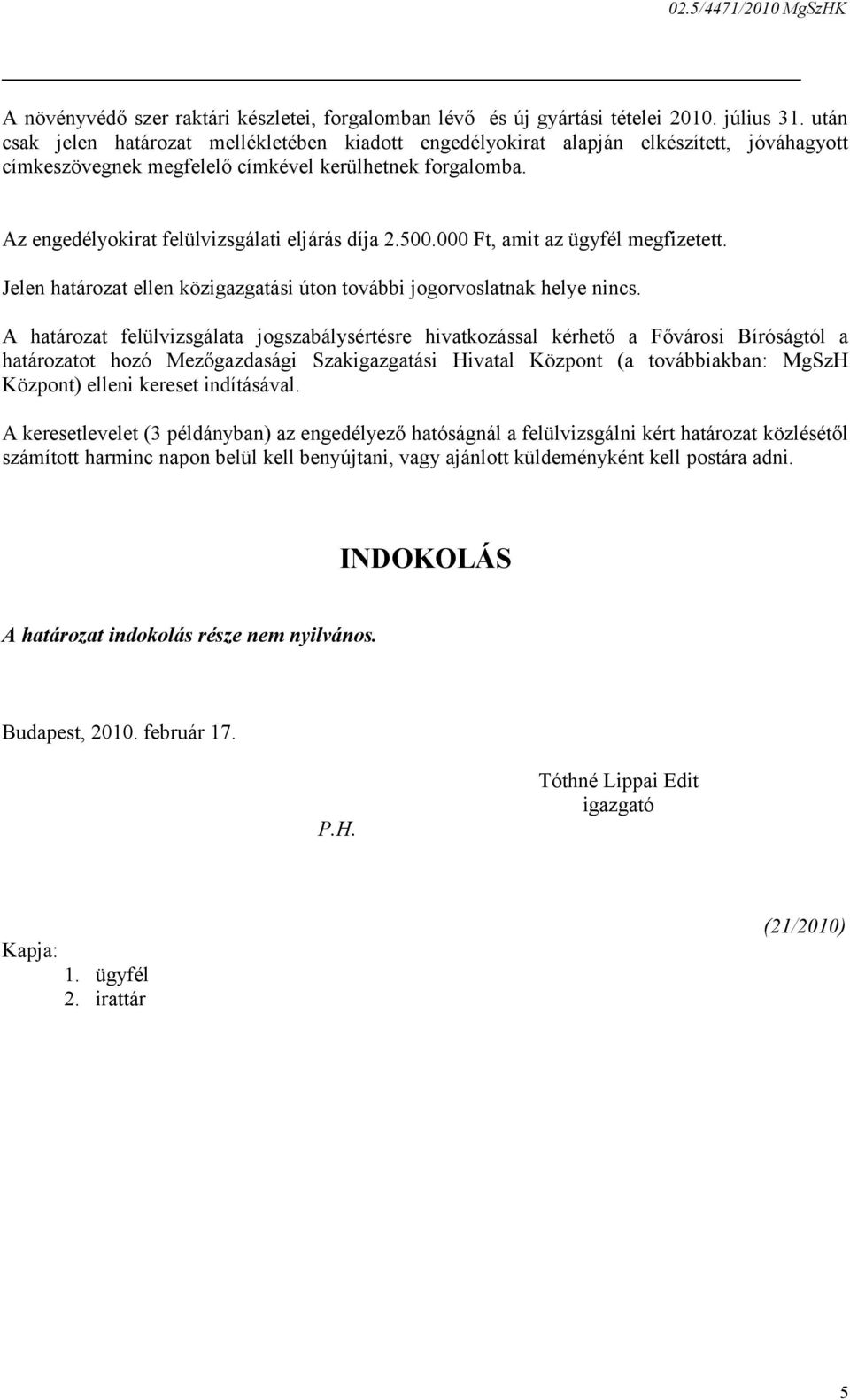 Az engedélyokirat felülvizsgálati eljárás díja 2.500.000 Ft, amit az ügyfél megfizetett. Jelen határozat ellen közigazgatási úton további jogorvoslatnak helye nincs.