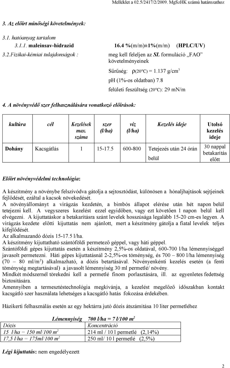 8 felületi feszültség (20 C): 29 mn/m kultúra cél Kezelések max. száma szer (l/ha) víz (l/ha) Kezelés ideje Dohány Kacsgátlás 1 15-17.