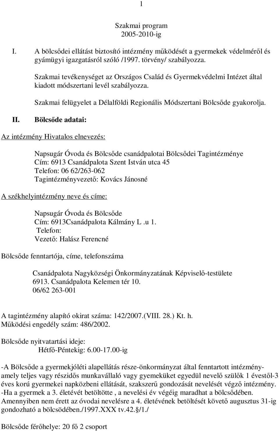 Bölcsőde adatai: Az intézmény Hivatalos elnevezés: Napsugár Óvoda és Bölcsőde csanádpalotai Bölcsődei Tagintézménye Cím: 6913 Csanádpalota Szent István utca 45 Telefon: 06 62/263-062