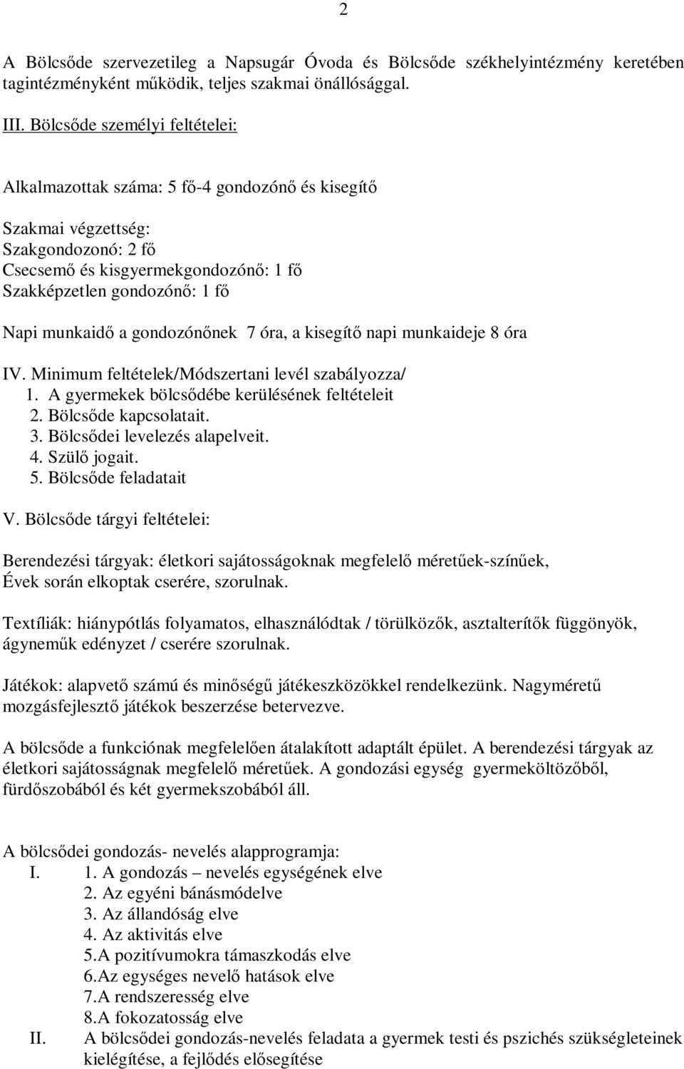 munkaidő a gondozónőnek 7 óra, a kisegítő napi munkaideje 8 óra IV. Minimum feltételek/módszertani levél szabályozza/ 1. A gyermekek bölcsődébe kerülésének feltételeit 2. Bölcsőde kapcsolatait. 3.