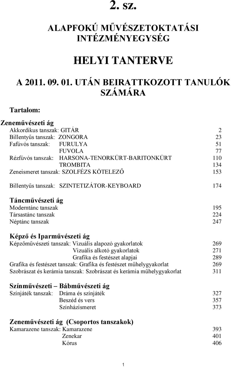 HARSONA-TENORKÜRT-BARITONKÜRT 110 TROMBITA 134 Zeneismeret tanszak: SZOLFÉZS KÖTELEZŐ 153 Billentyűs tanszak: SZINTETIZÁTOR-KEYBOARD 174 Táncművészeti ág Moderntánc tanszak 195 Társastánc tanszak 224