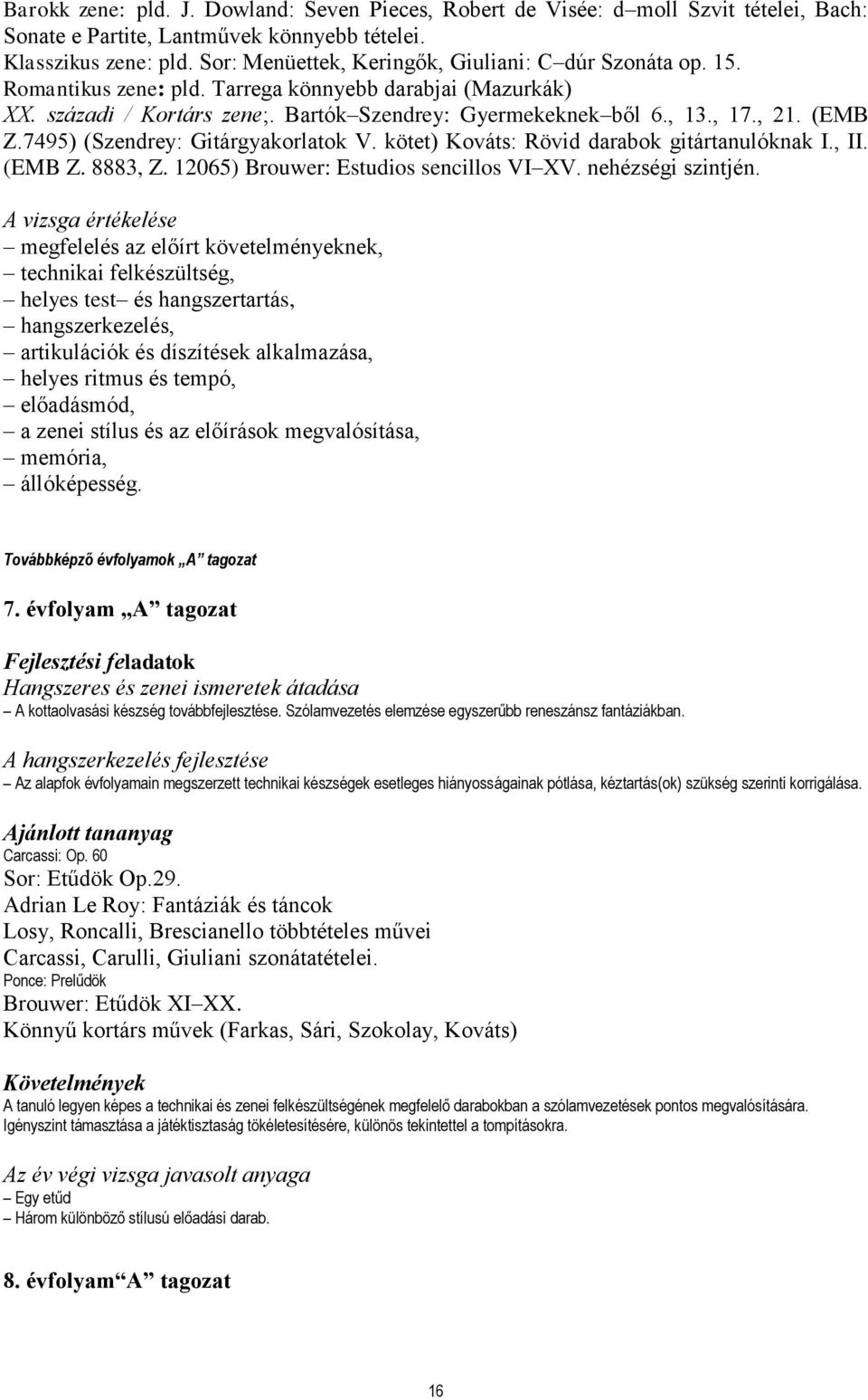 (EMB Z.7495) (Szendrey: Gitárgyakorlatok V. kötet) Kováts: Rövid darabok gitártanulóknak I., II. (EMB Z. 8883, Z. 12065) Brouwer: Estudios sencillos VI XV. nehézségi szintjén.