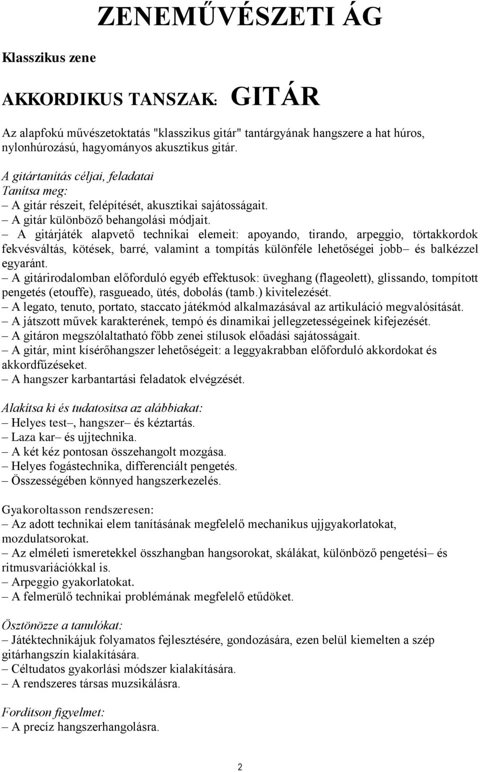 A gitárjáték alapvető technikai elemeit: apoyando, tirando, arpeggio, törtakkordok fekvésváltás, kötések, barré, valamint a tompítás különféle lehetőségei jobb és balkézzel egyaránt.