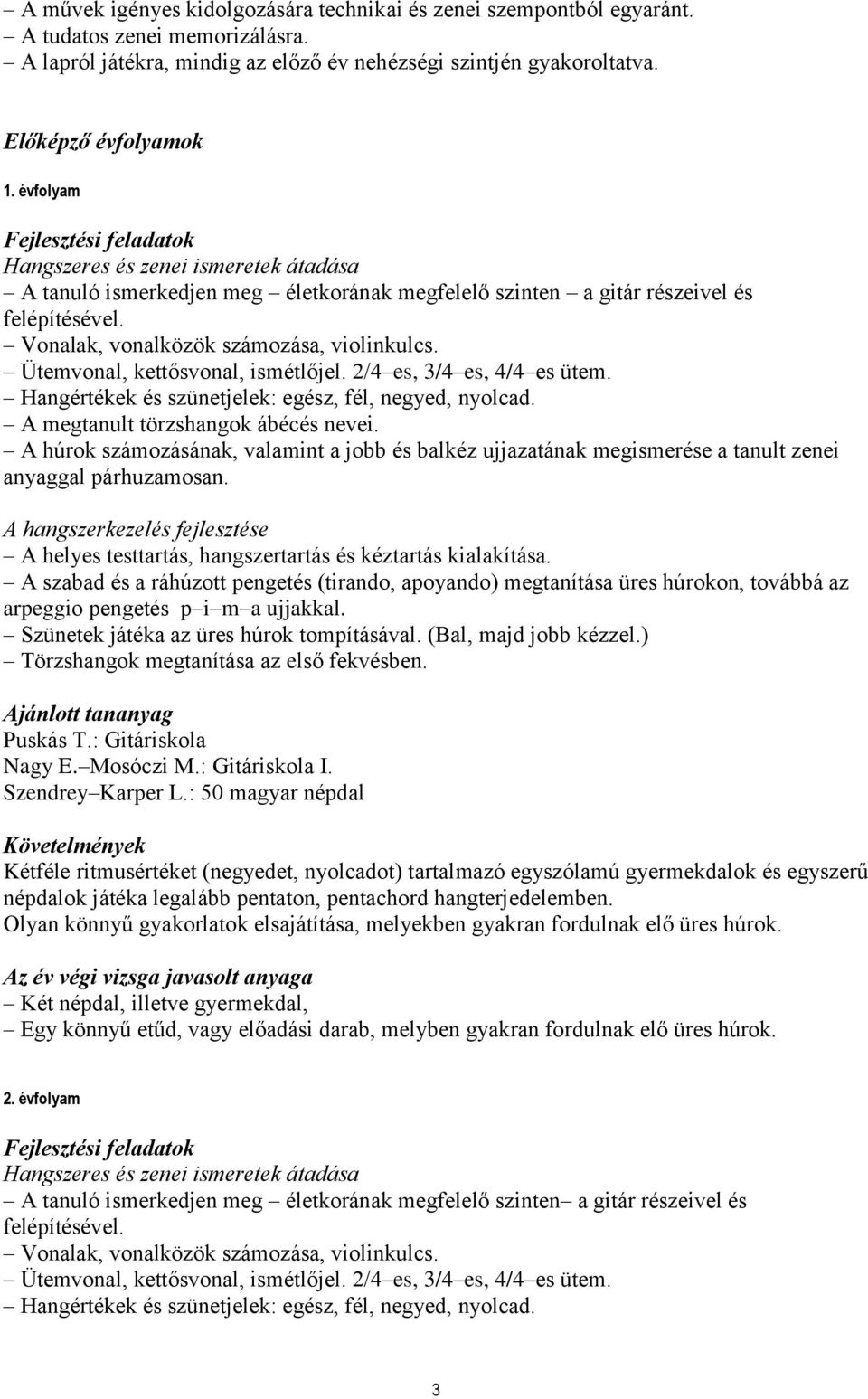 Ütemvonal, kettősvonal, ismétlőjel. 2/4 es, 3/4 es, 4/4 es ütem. Hangértékek és szünetjelek: egész, fél, negyed, nyolcad. A megtanult törzshangok ábécés nevei.