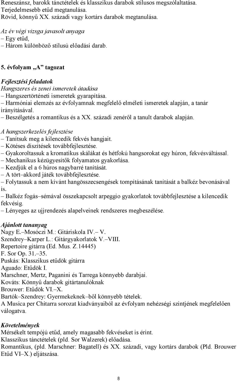 Harmóniai elemzés az évfolyamnak megfelelő elméleti ismeretek alapján, a tanár irányításával. Beszélgetés a romantikus és a XX. századi zenéről a tanult darabok alapján.