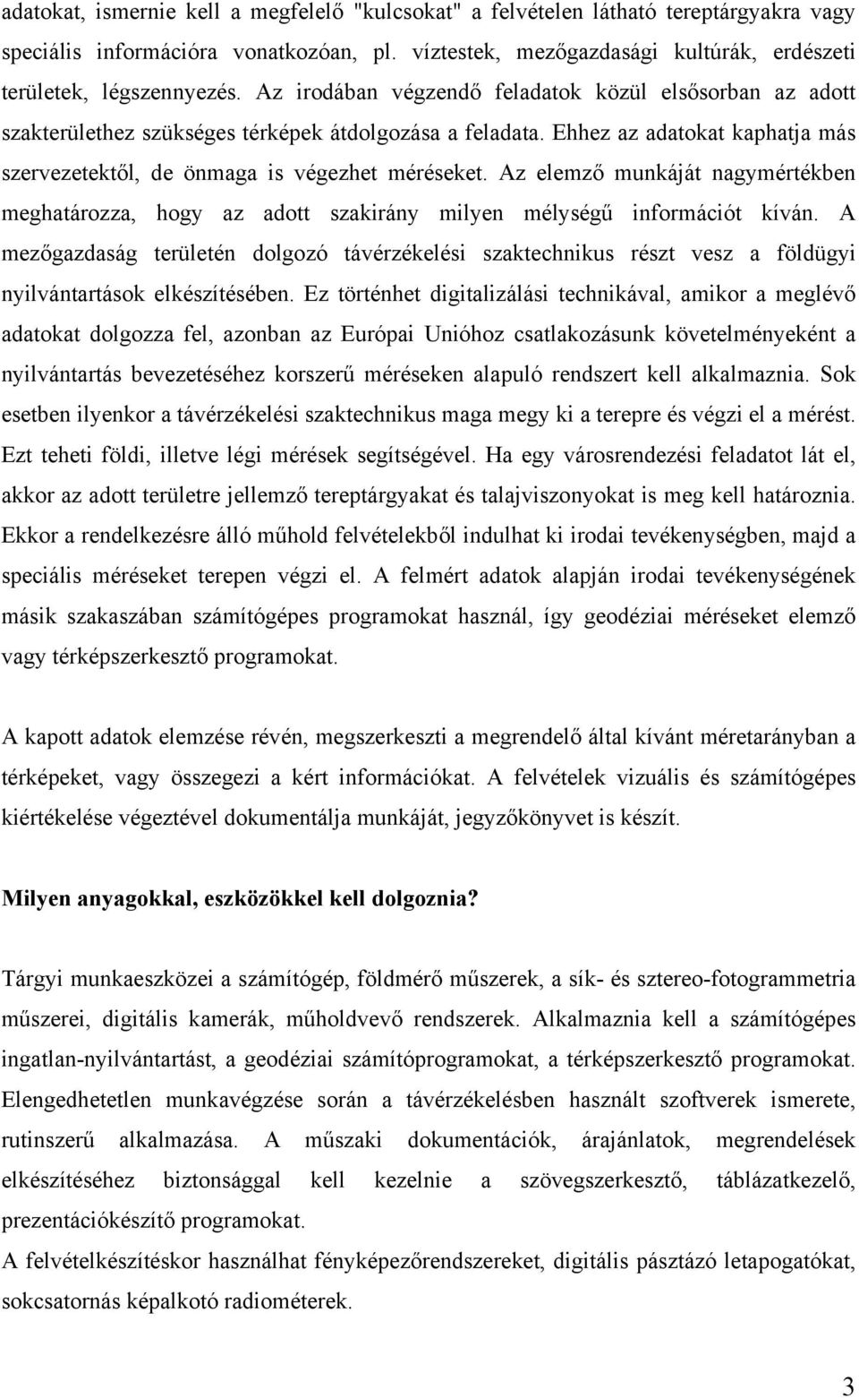 Az elemző munkáját nagymértékben meghatározza, hogy az adott szakirány milyen mélységű információt kíván.