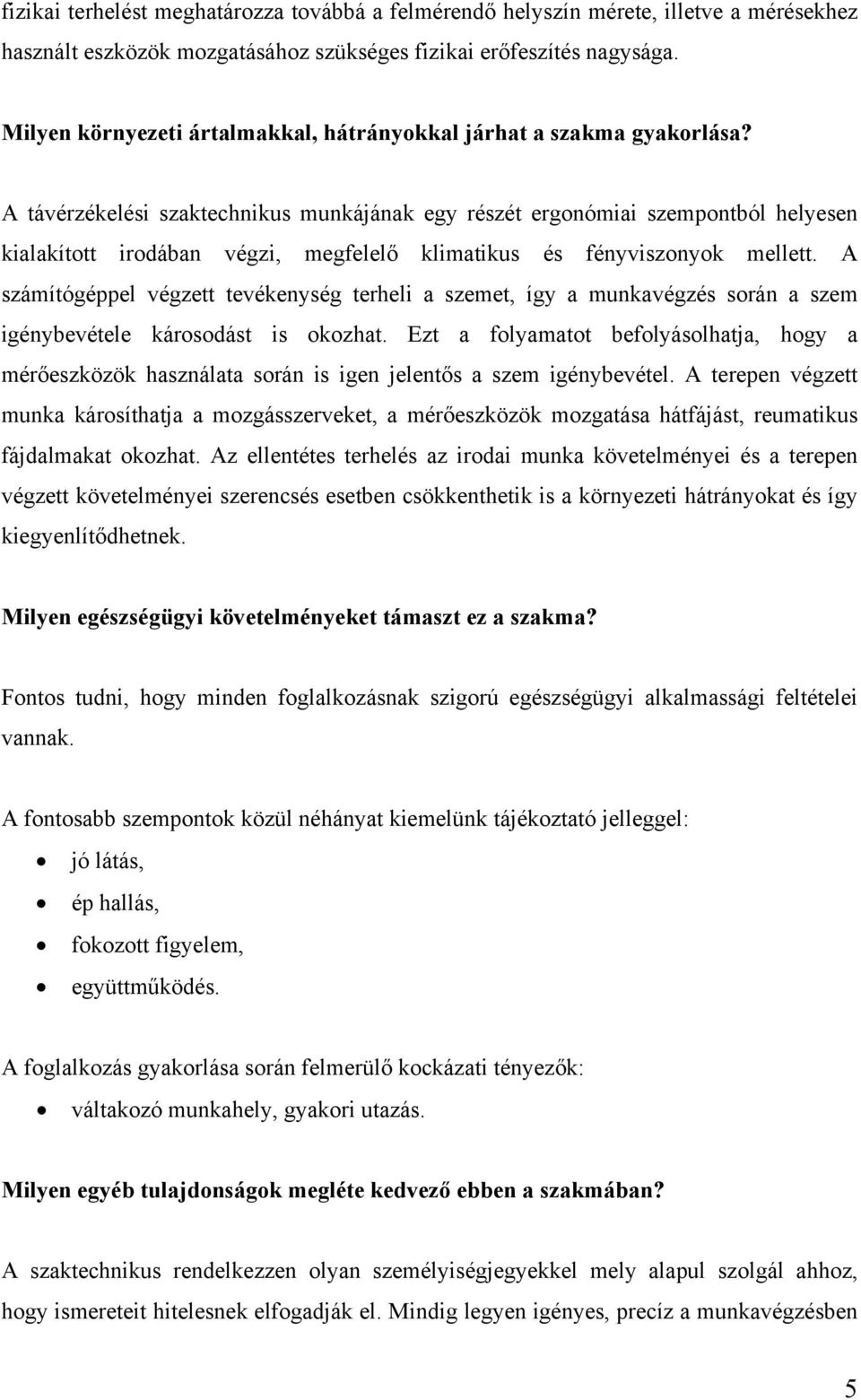 A távérzékelési szaktechnikus munkájának egy részét ergonómiai szempontból helyesen kialakított irodában végzi, megfelelő klimatikus és fényviszonyok mellett.