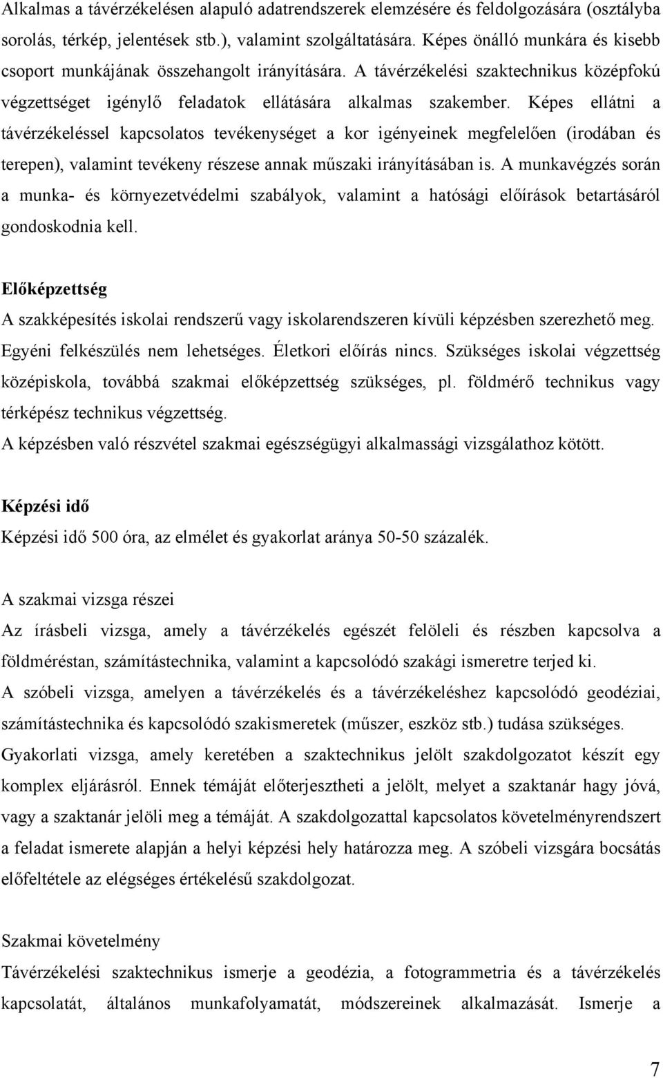 Képes ellátni a távérzékeléssel kapcsolatos tevékenységet a kor igényeinek megfelelően (irodában és terepen), valamint tevékeny részese annak műszaki irányításában is.