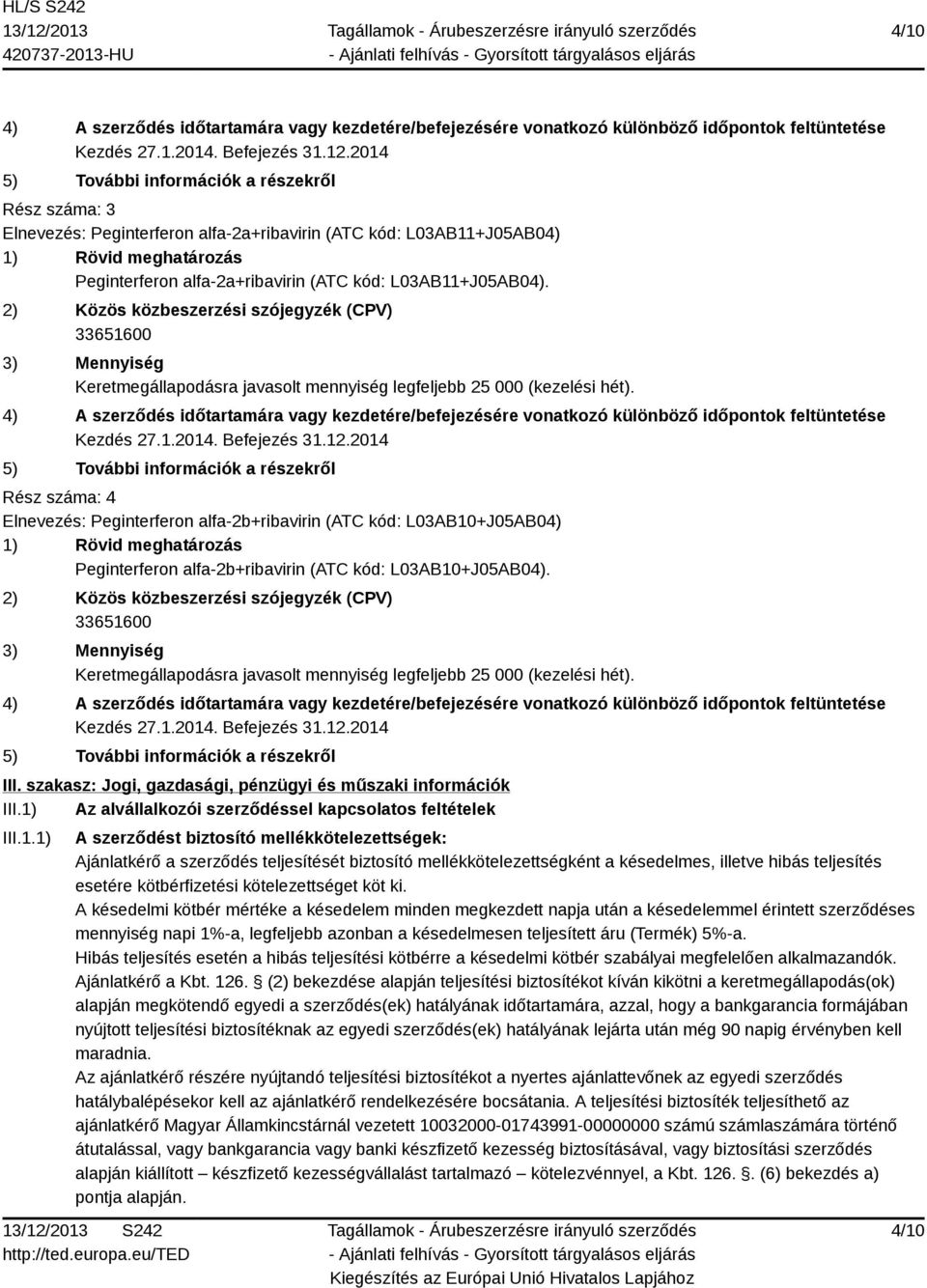 L03AB11+J05AB04). 2) Közös közbeszerzési szójegyzék (CPV) 33651600 3) Mennyiség Keretmegállapodásra javasolt mennyiség legfeljebb 25 000 (kezelési hét).