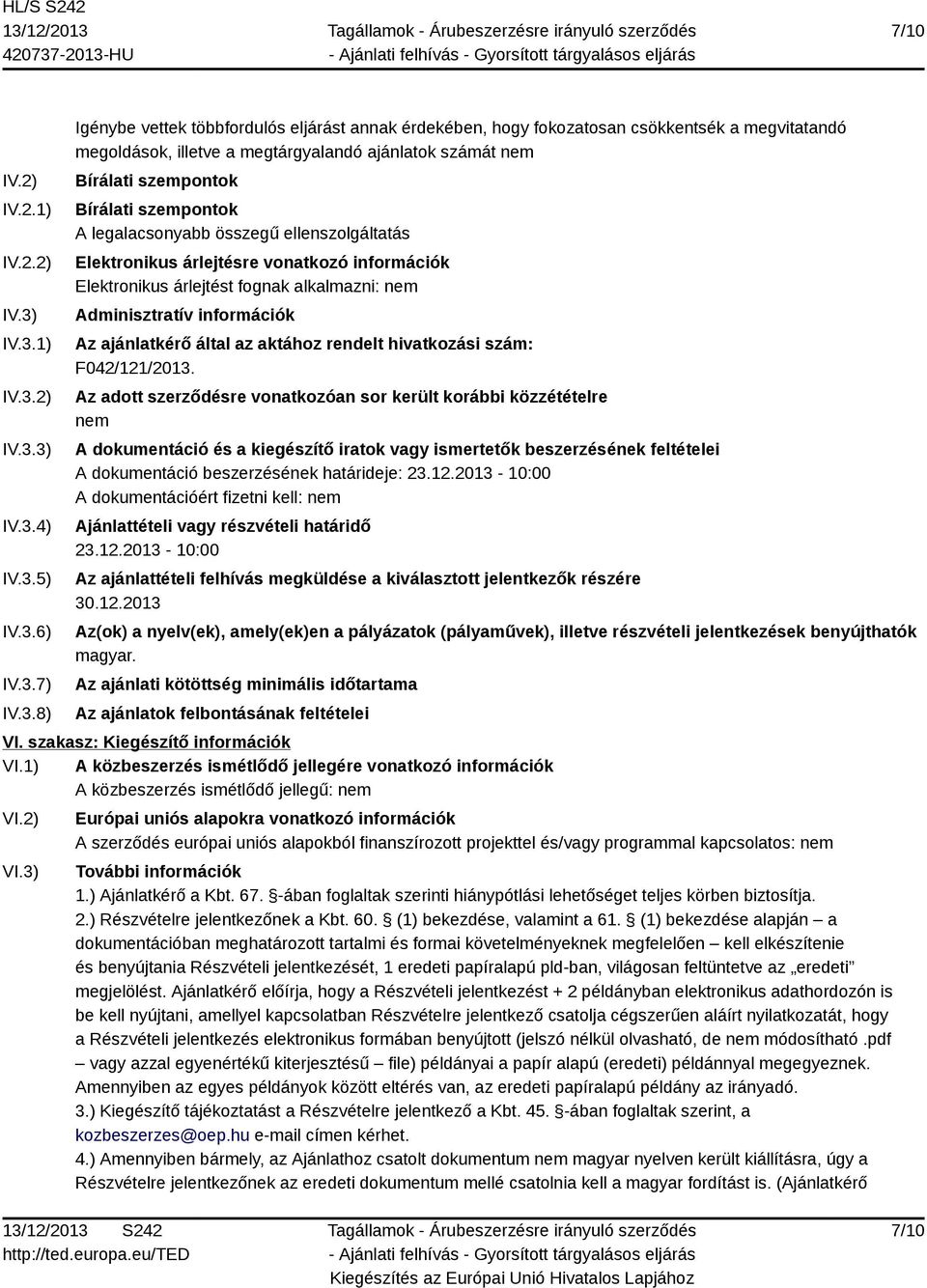 ajánlatok számát nem Bírálati szempontok Bírálati szempontok A legalacsonyabb összegű ellenszolgáltatás Elektronikus árlejtésre vonatkozó információk Elektronikus árlejtést fognak alkalmazni: nem