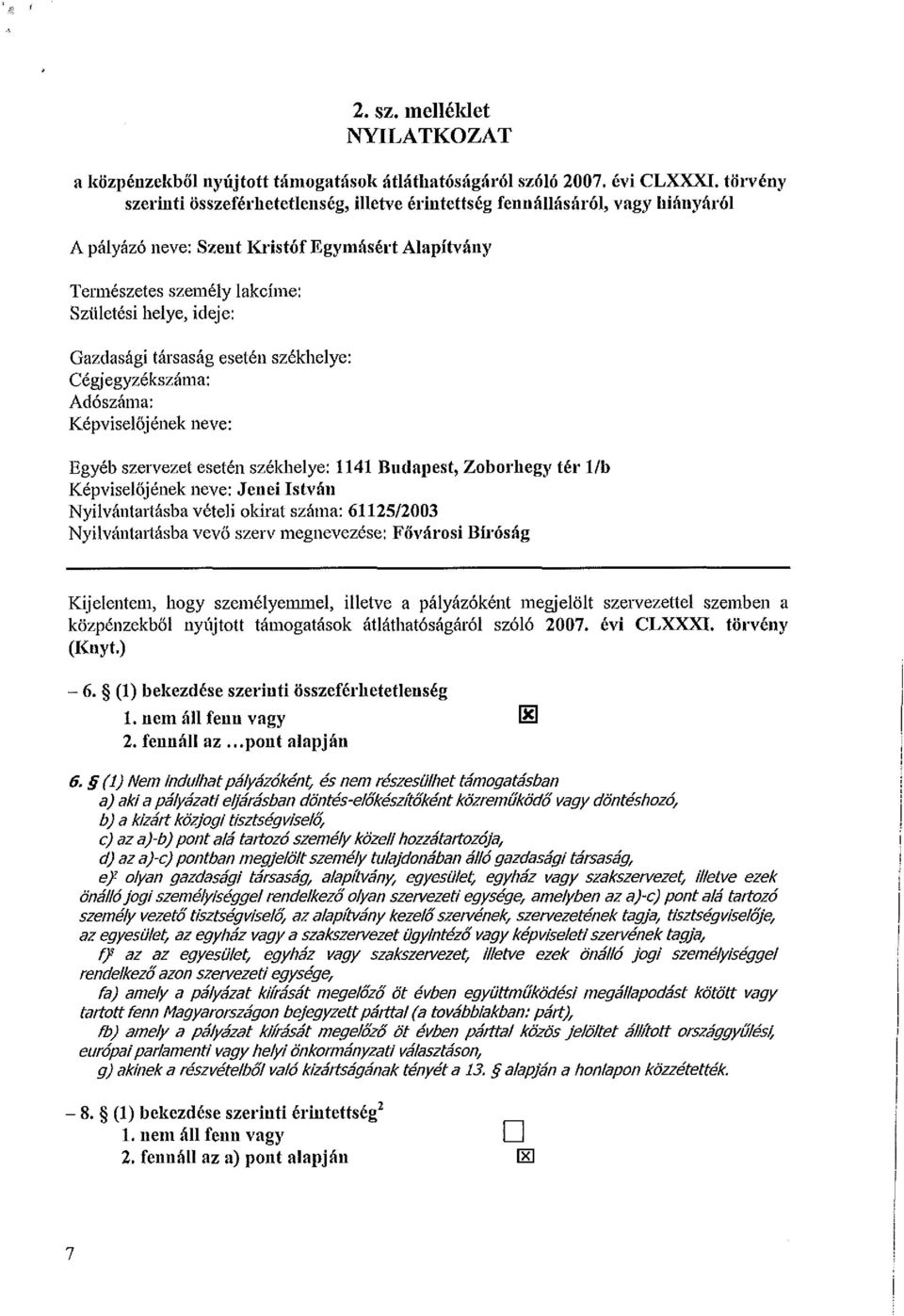 Gazdasági társaság esetén székhelye: Cégjegyzékszáma: Adószáma: Képviselőjének neve: Egyéb szervezet esetén székhelye: 1141 Budapest, Zobőrhegy tér 1/b Képviselőjének neve: Jenéi István