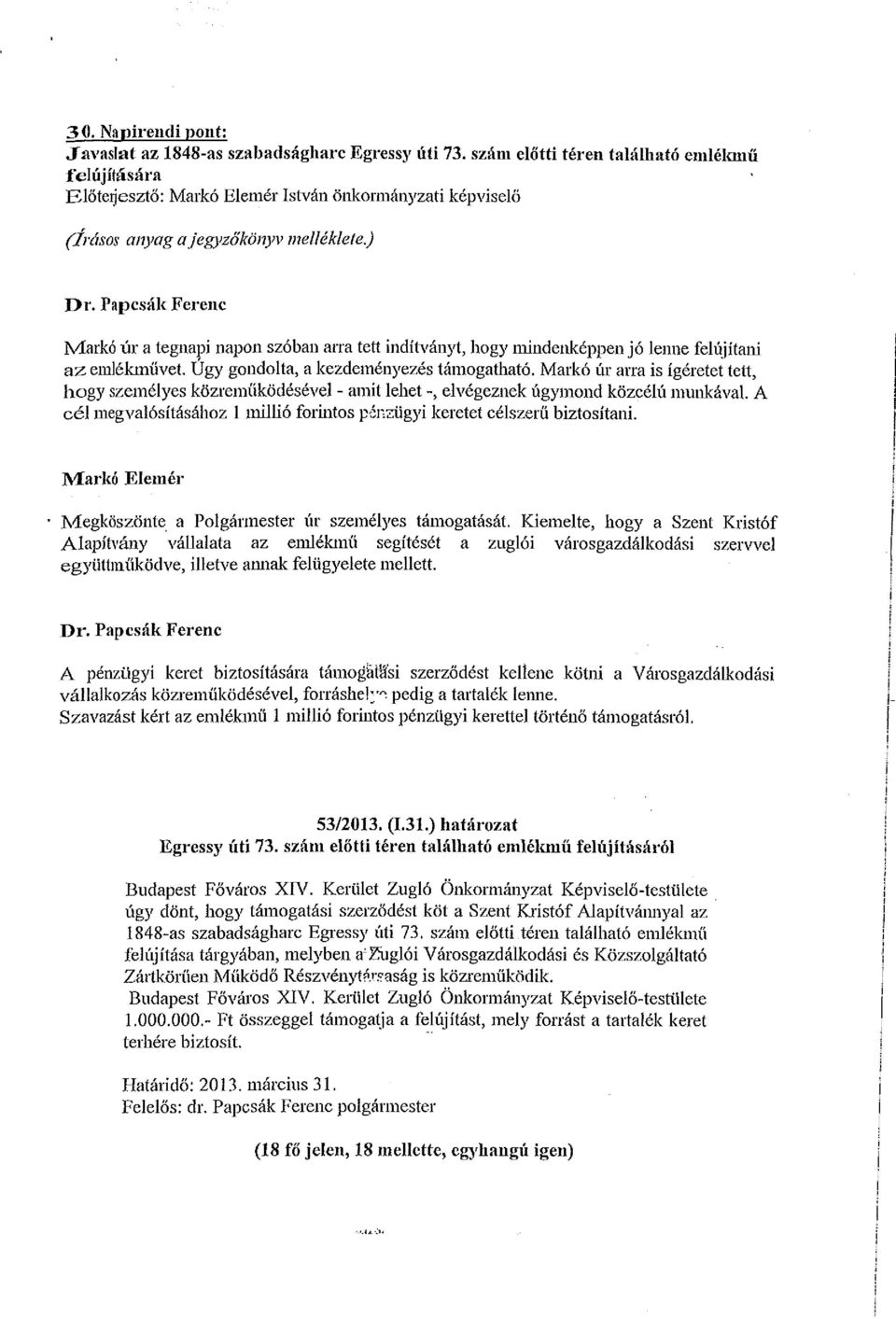 Papcsák Ferenc Markó úr a tegnapi napon szóban arra tett indítványt, hogy mindenképpen jó lenne felújítani az emlékmüvet. Úgy gondolta, a kezdeményezés támogatható.