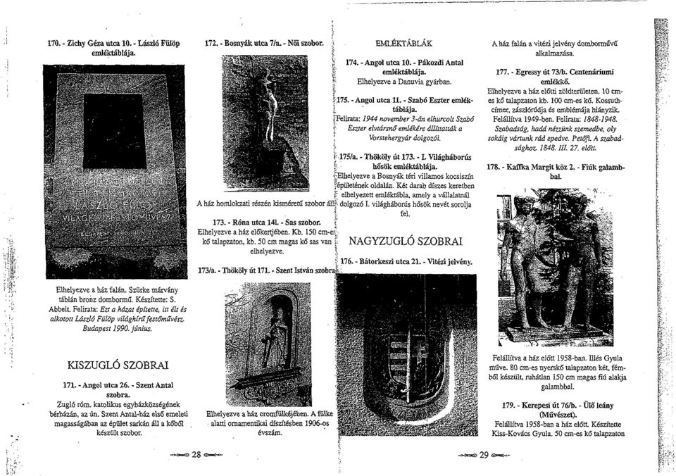 - Angol utca 10- - Pákozdi Antal emléktáblája. Elhelyezve a Danuvia gyárban. 175. -Angol utca 11. - Szabó Eszter emlékl " táblája.