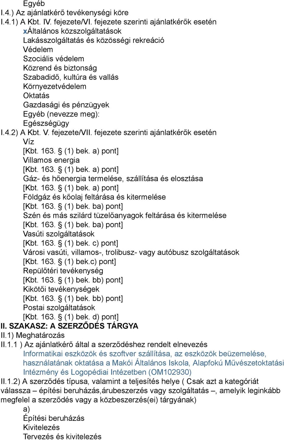 Környezetvédelem Oktatás Gazdasági és pénzügyek Egyéb (nevezze meg): Egészségügy I.4.2) A Kbt. V. fejezete/vii. fejezete szerinti ajánlatkérők esetén Víz [Kbt. 163. (1) bek.