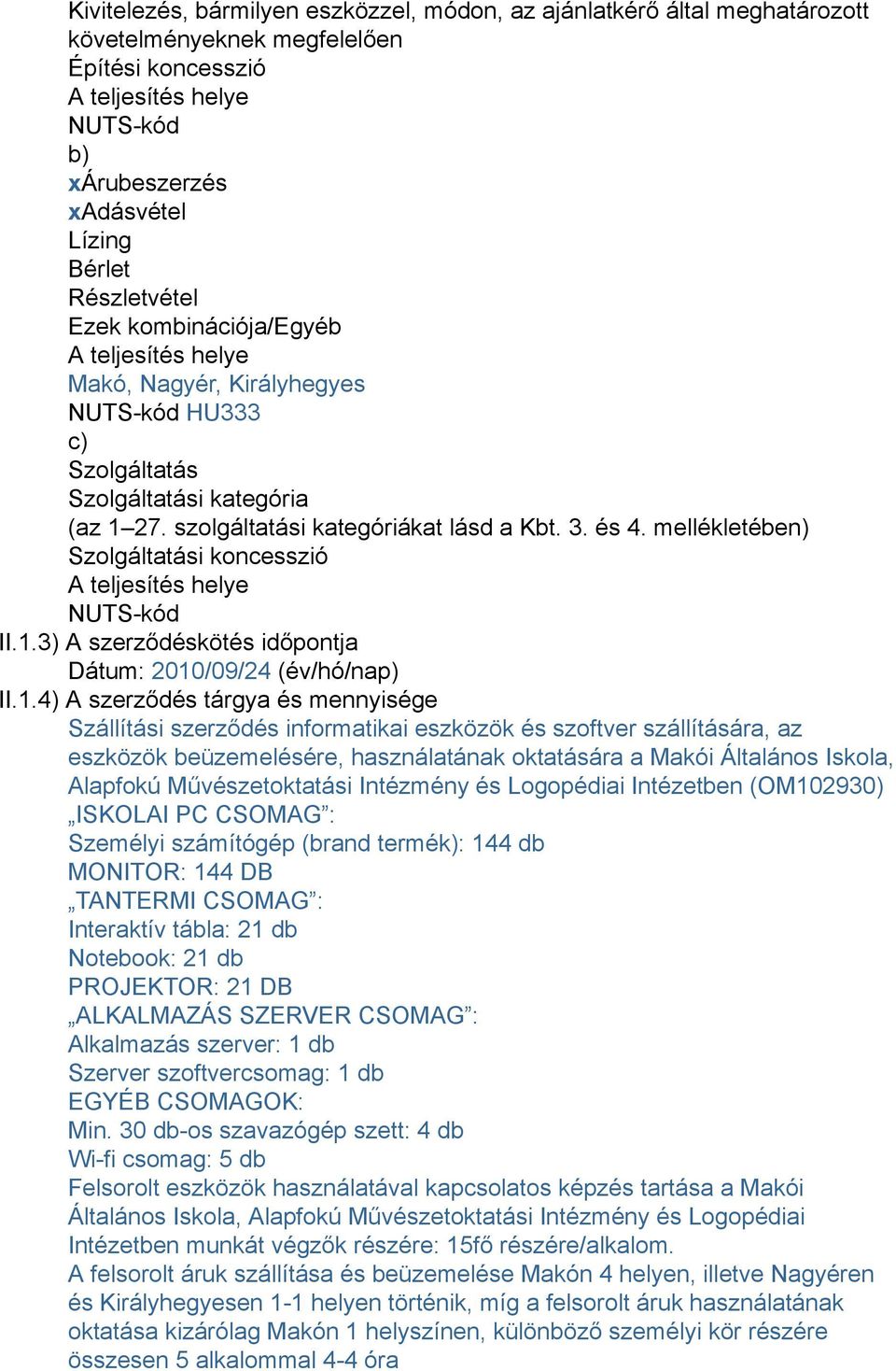 mellékletében) Szolgáltatási koncesszió A teljesítés helye NUTS-kód II.1.