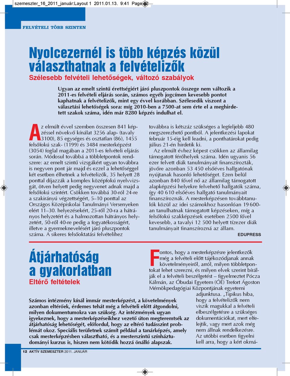 pluszpontok összege nem változik a 2011-es felvételi eljárás során, számos egyéb jogcímen kevesebb pontot kaphatnak a felvételizők, mint egy évvel korábban.