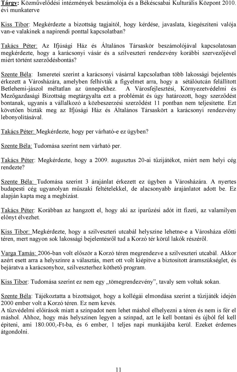 Szente Béla: Ismeretei szerint a karácsonyi vásárral kapcsolatban több lakossági bejelentés érkezett a Városházára, amelyben felhívták a figyelmet arra, hogy a sétálóutcán felállított