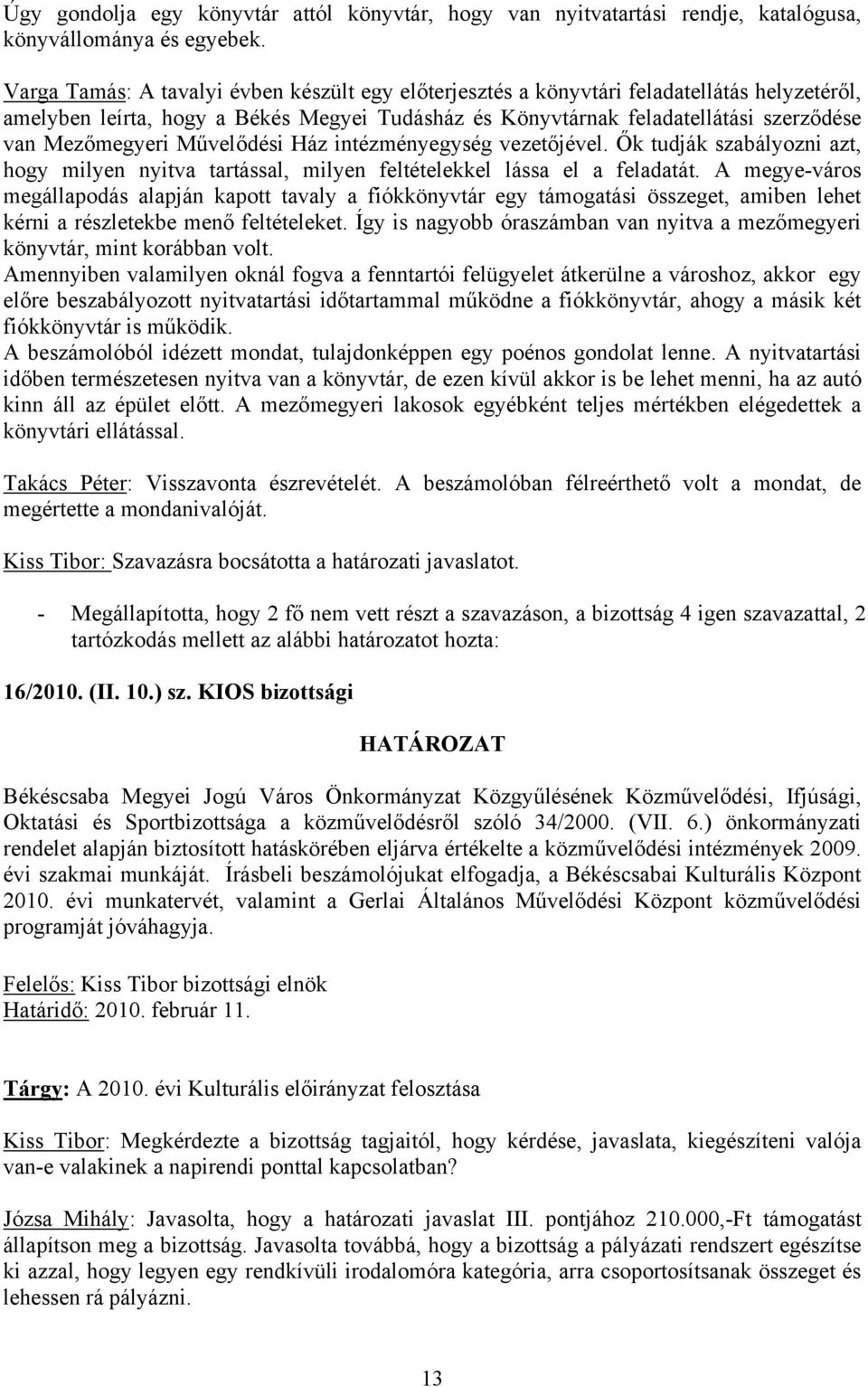 Művelődési Ház intézményegység vezetőjével. Ők tudják szabályozni azt, hogy milyen nyitva tartással, milyen feltételekkel lássa el a feladatát.