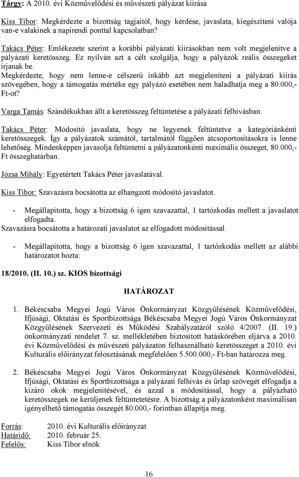 Megkérdezte, hogy nem lenne-e célszerű inkább azt megjeleníteni a pályázati kiírás szövegében, hogy a támogatás mértéke egy pályázó esetében nem haladhatja meg a 80.000,- Ft-ot?