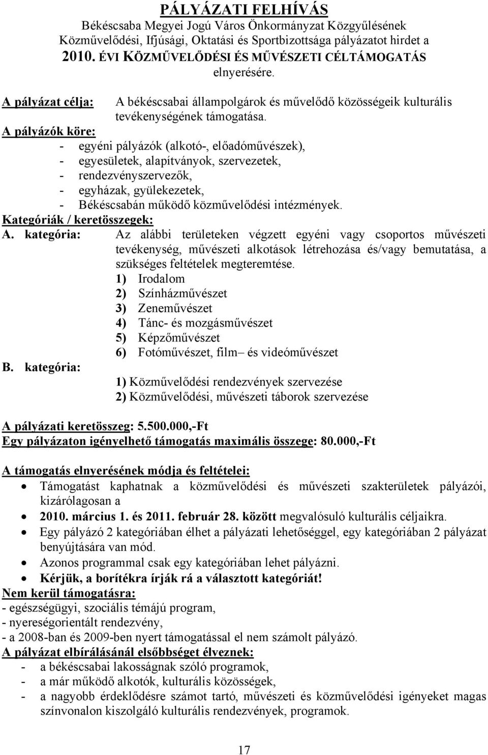 A pályázók köre: - egyéni pályázók (alkotó-, előadóművészek), - egyesületek, alapítványok, szervezetek, - rendezvényszervezők, - egyházak, gyülekezetek, - Békéscsabán működő közművelődési intézmények.