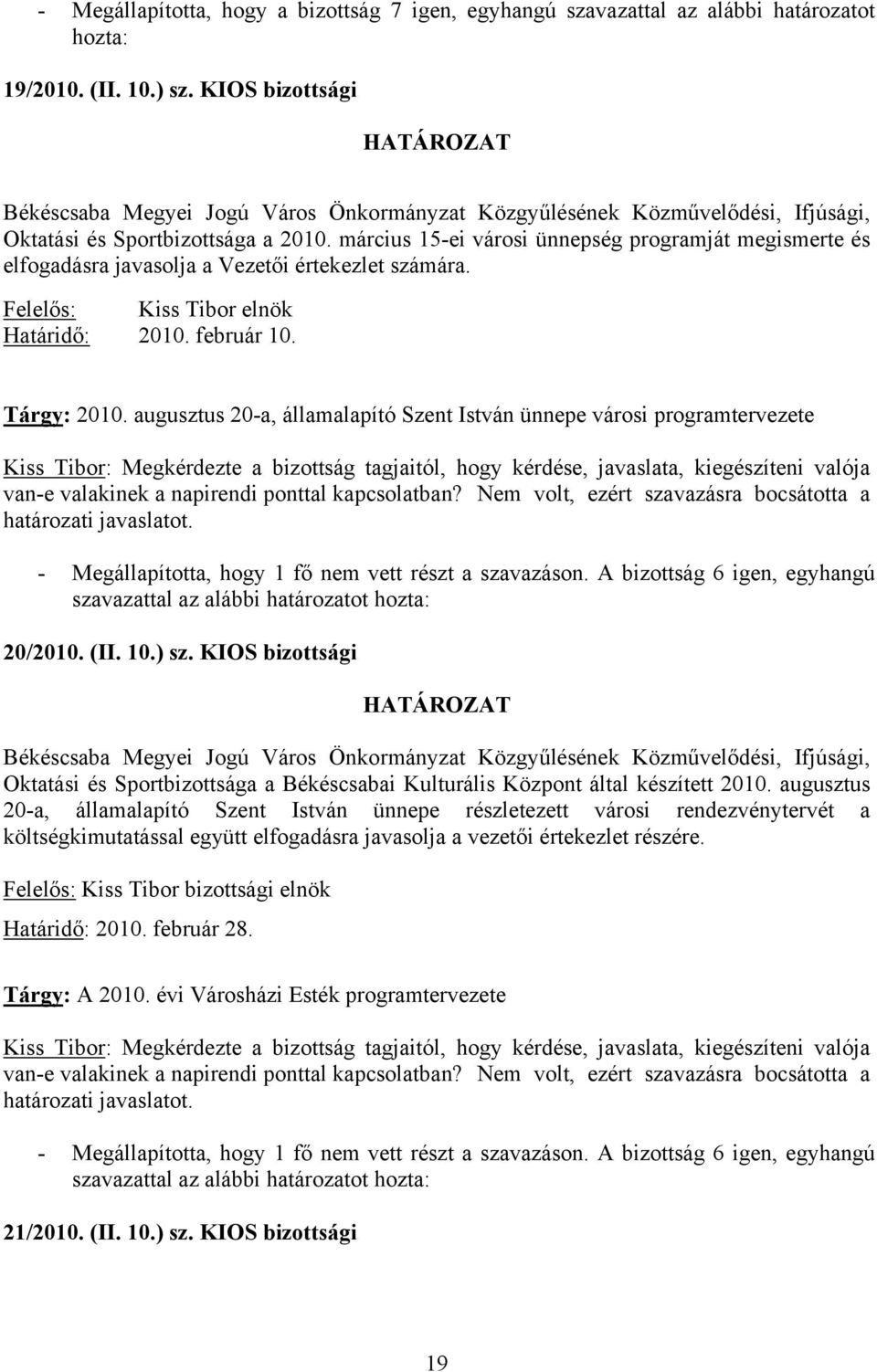 augusztus 20-a, államalapító Szent István ünnepe városi programtervezete van-e valakinek a napirendi ponttal kapcsolatban? Nem volt, ezért szavazásra bocsátotta a határozati javaslatot.