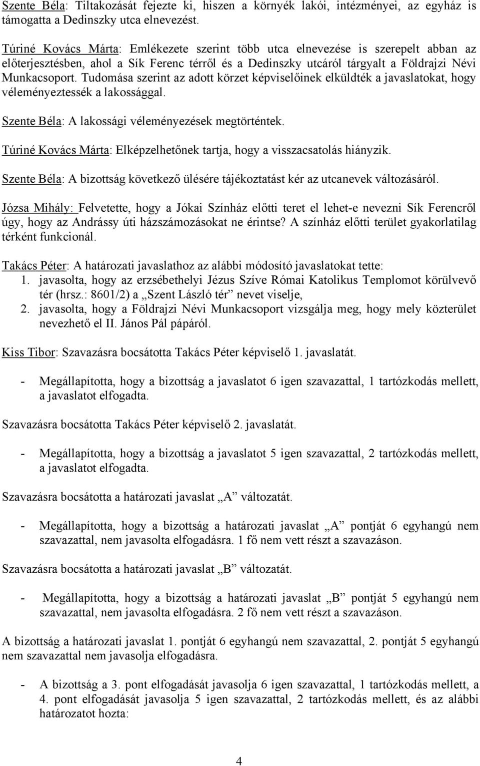 Tudomása szerint az adott körzet képviselőinek elküldték a javaslatokat, hogy véleményeztessék a lakossággal. Szente Béla: A lakossági véleményezések megtörténtek.