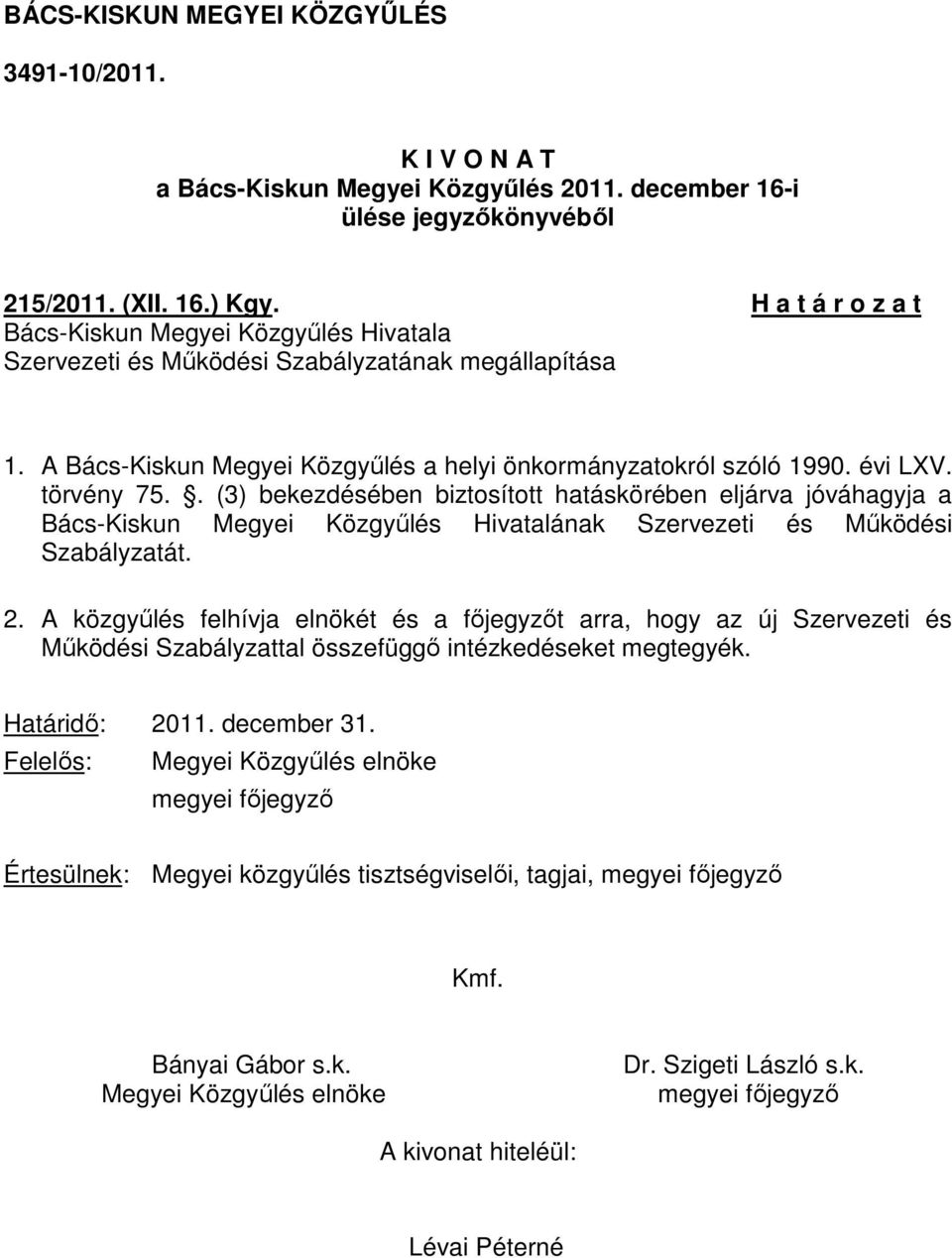 . (3) bekezdésében biztosított hatáskörében eljárva jóváhagyja a Bács-Kiskun Megyei Közgyőlés Hivatalának Szervezeti és Mőködési Szabályzatát. 2.