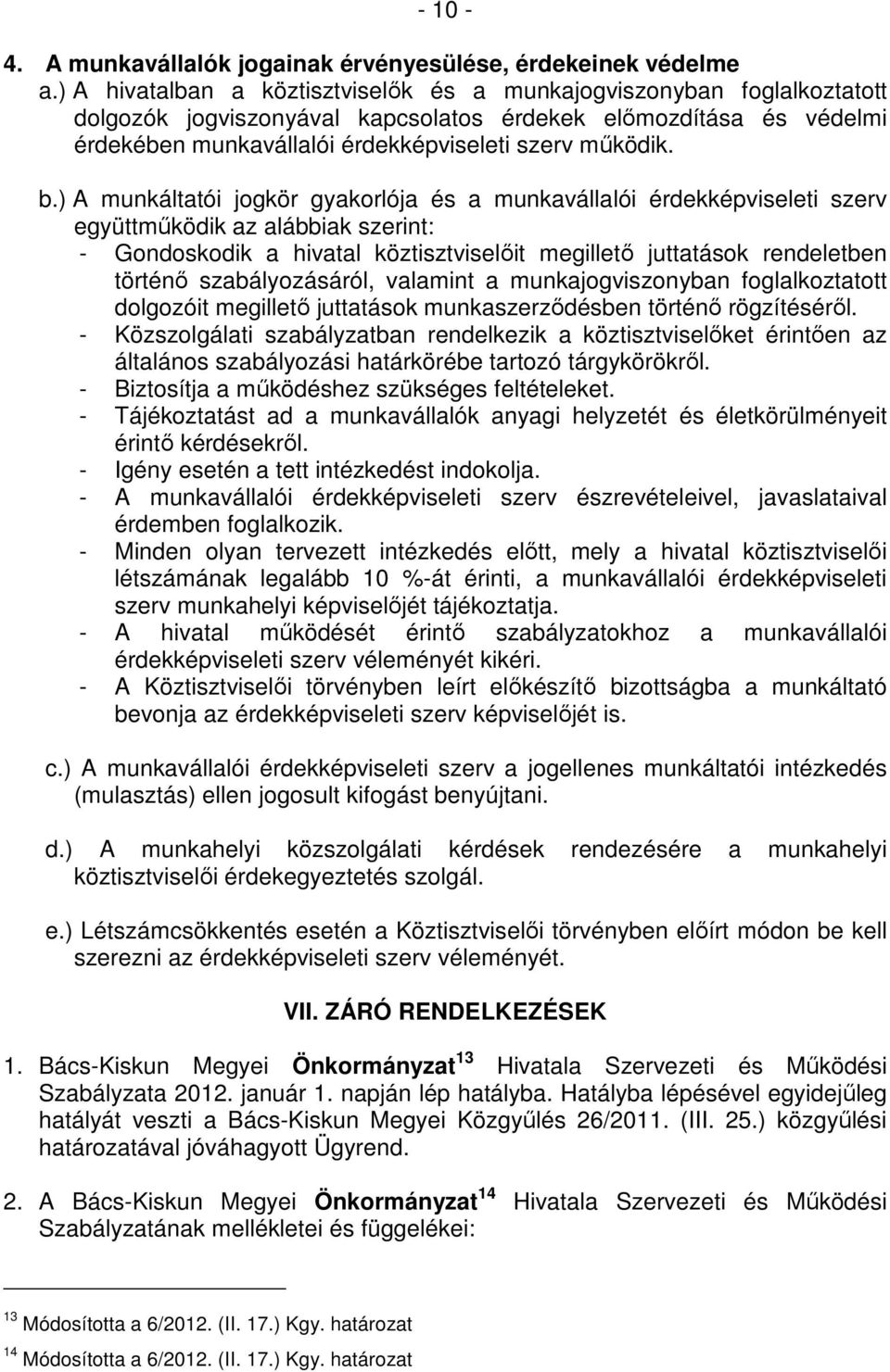 ) A munkáltatói jogkör gyakorlója és a munkavállalói érdekképviseleti szerv együttmőködik az alábbiak szerint: - Gondoskodik a hivatal köztisztviselıit megilletı juttatások rendeletben történı