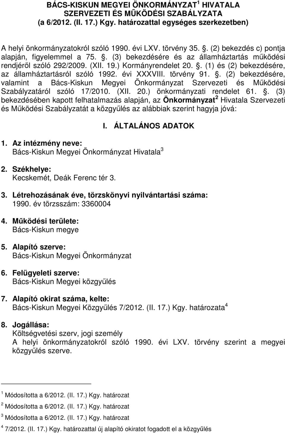 . (1) és (2) bekezdésére, az államháztartásról szóló 1992. évi XXXVIII. törvény 91.. (2) bekezdésére, valamint a Bács-Kiskun Megyei Önkormányzat Szervezeti és Mőködési Szabályzatáról szóló 17/2010.